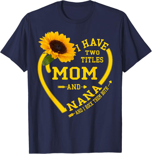 I Have Two Titles Mom And Nana Mothers Day Grandma Sunflower
