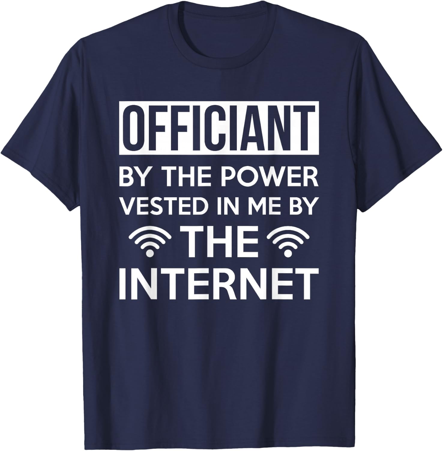 Officiant By The Power Vested In Me By The Internet T-Shirt - T-Shirt | Navy