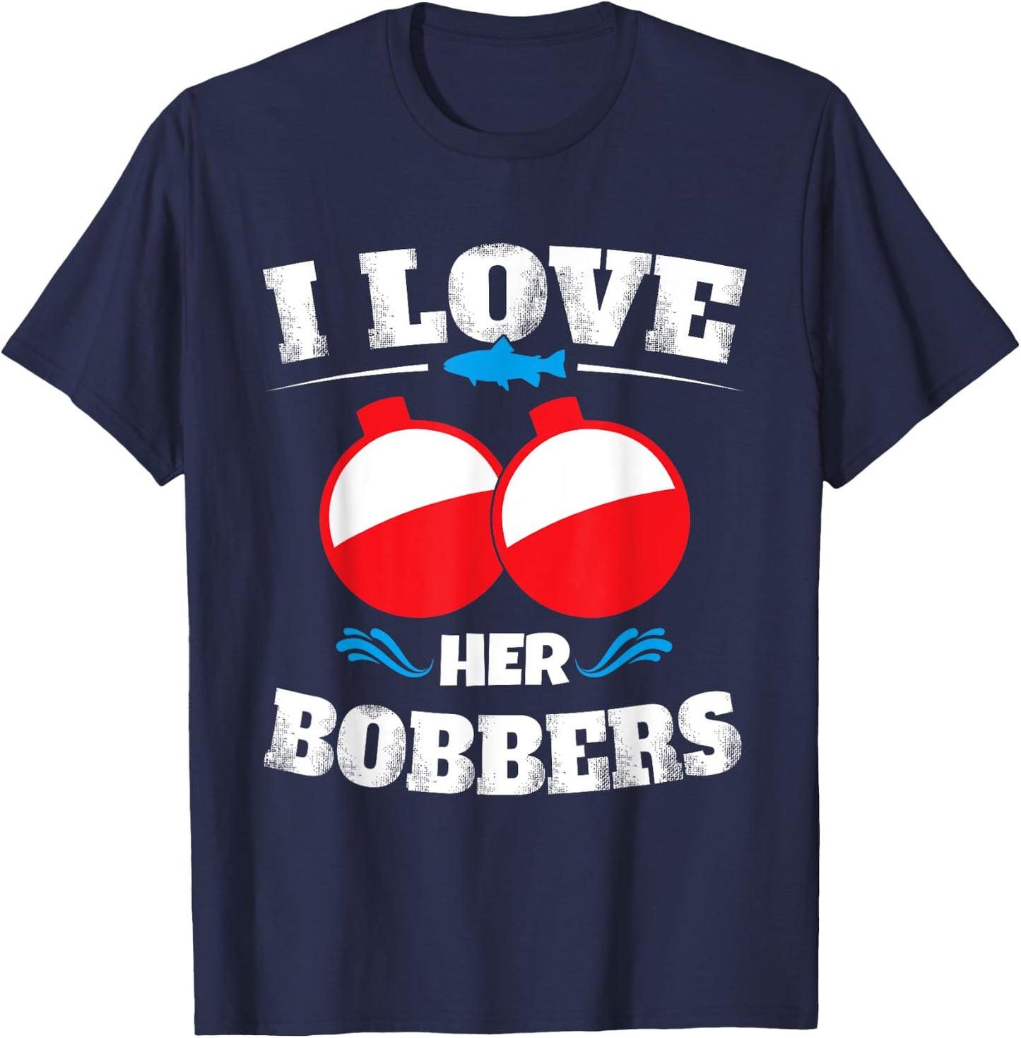 I Love Her Bobbers Funny Fishing Matching Shirts T-Shirt - T-Shirt | Navy