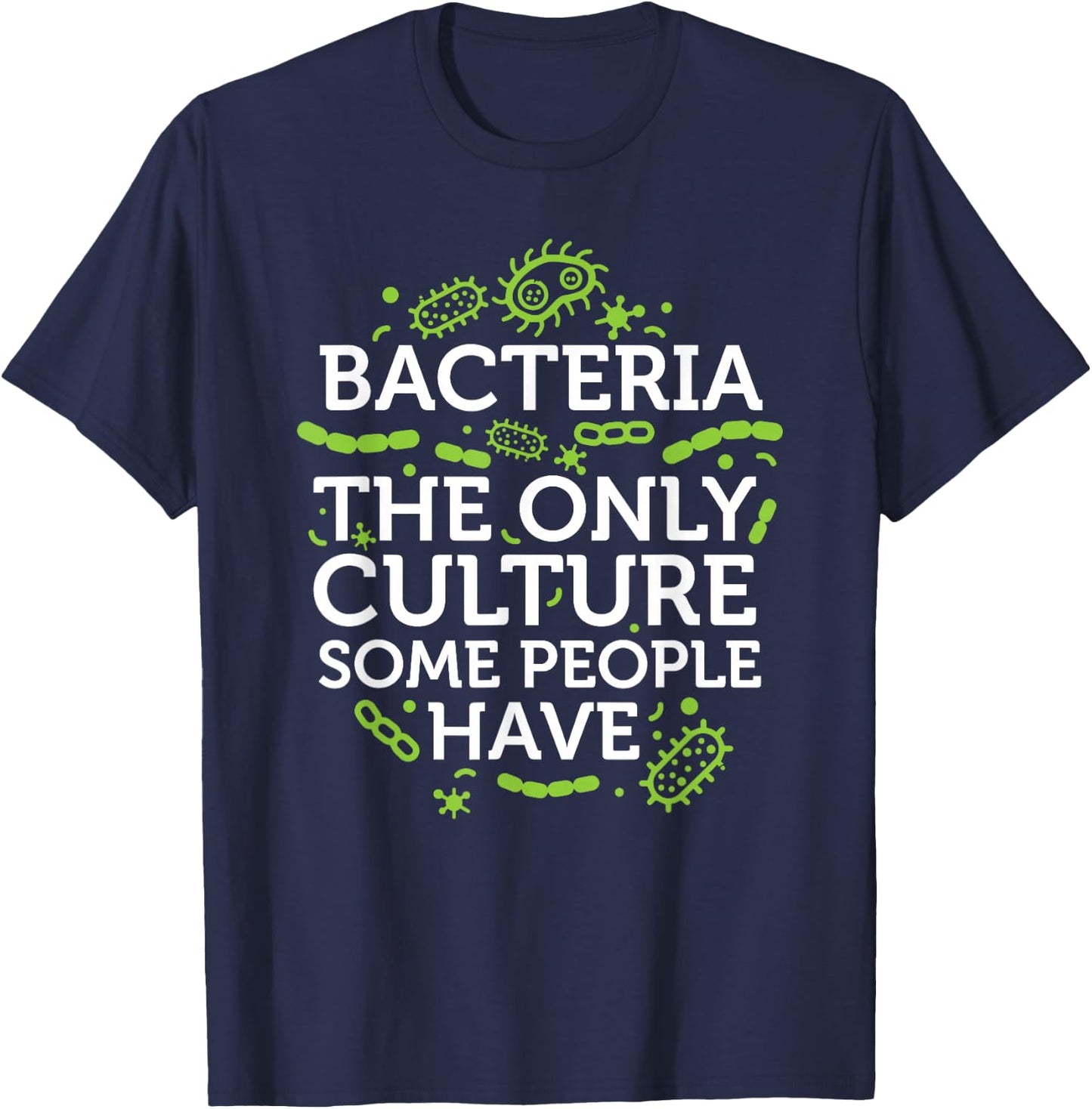 Bacteria The Only Culture Some People Have Shirt T-Shirt - T-Shirt | Navy