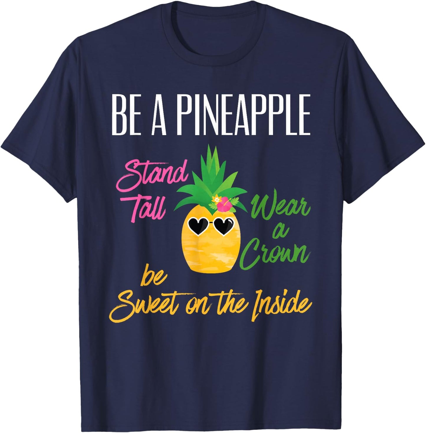 Be A Pineapple Stand Tall Wear a Crown Sweet on Inside Gift T-Shirt - T-Shirt | Navy