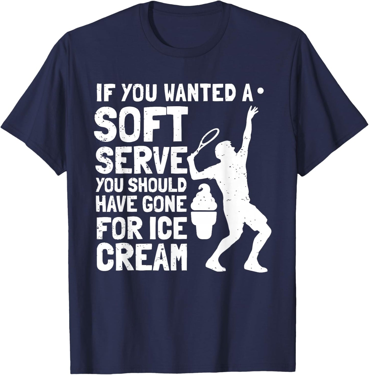 If You Wanted A Soft Serve Tennis Funny T-Shirt - T-Shirt | Navy