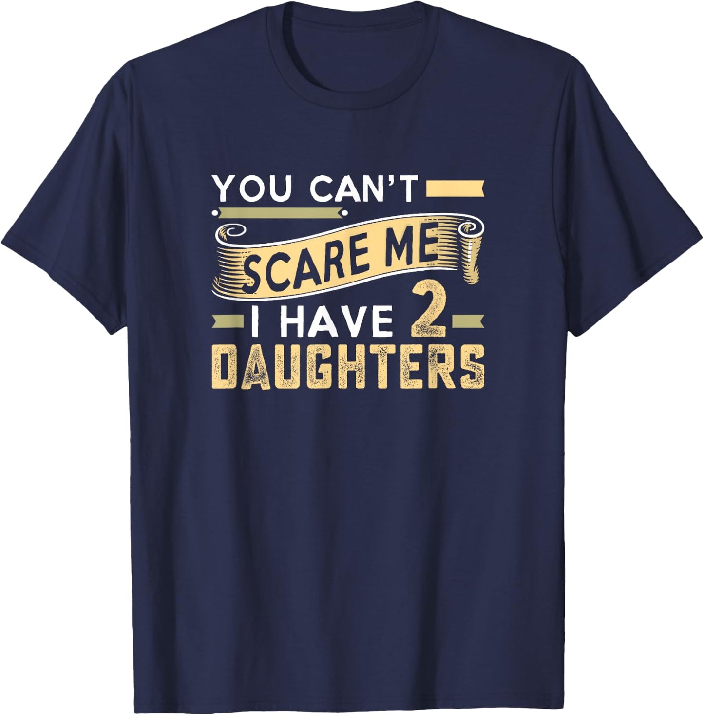 You Can't Scare Me I Have Two Daughters Father's Day T-Shirt - T-Shirt | Navy