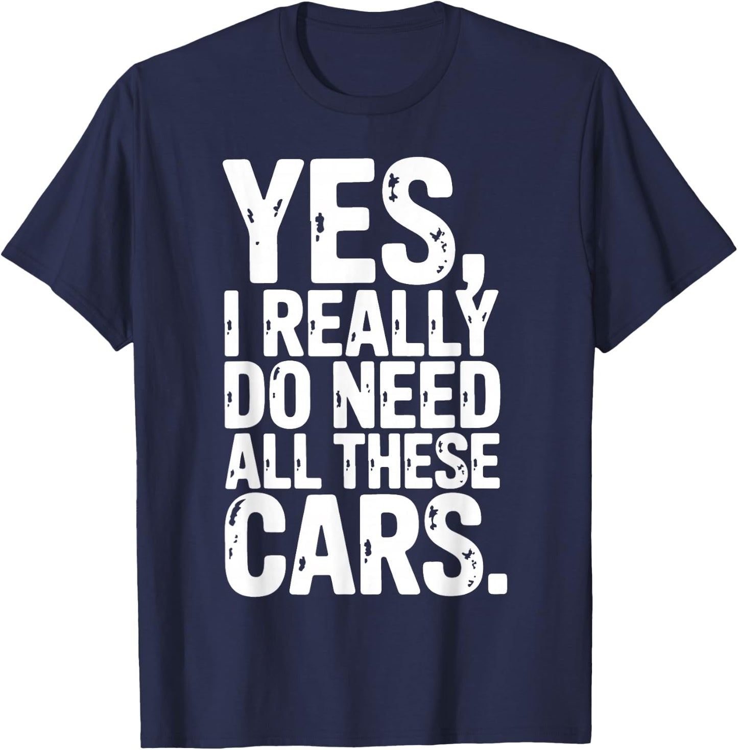 Yes I Really Do Need All These Cars Garage Mechanic Car Auto T-Shirt - T-Shirt | Navy