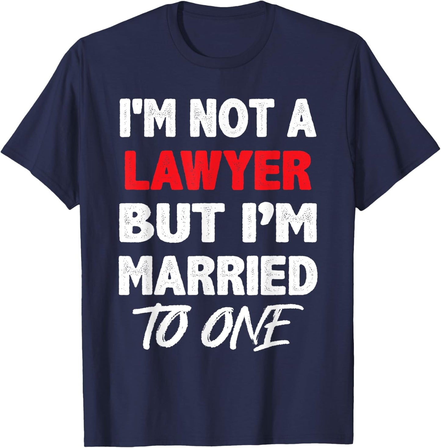 I'm not a Lawyer, But I'm Married To One - Funny Spouse T-Shirt - T-Shirt | Navy