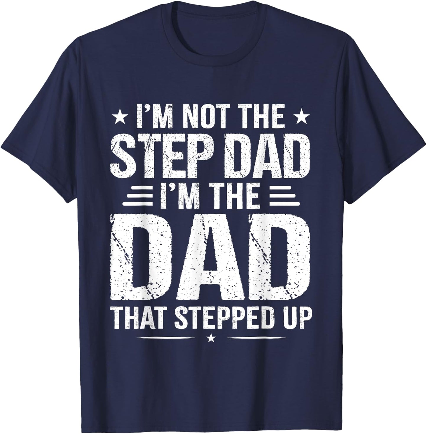 I'm not the step Dad I'm the dad that stepped up T-Shirt - T-Shirt | Navy