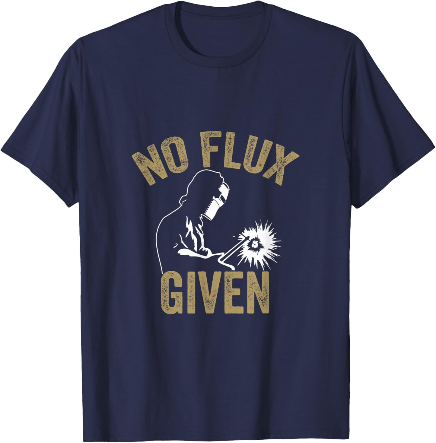 No Flux Given Welding Lover Welder Metal Worker Gift T-Shirt - T-Shirt | Navy