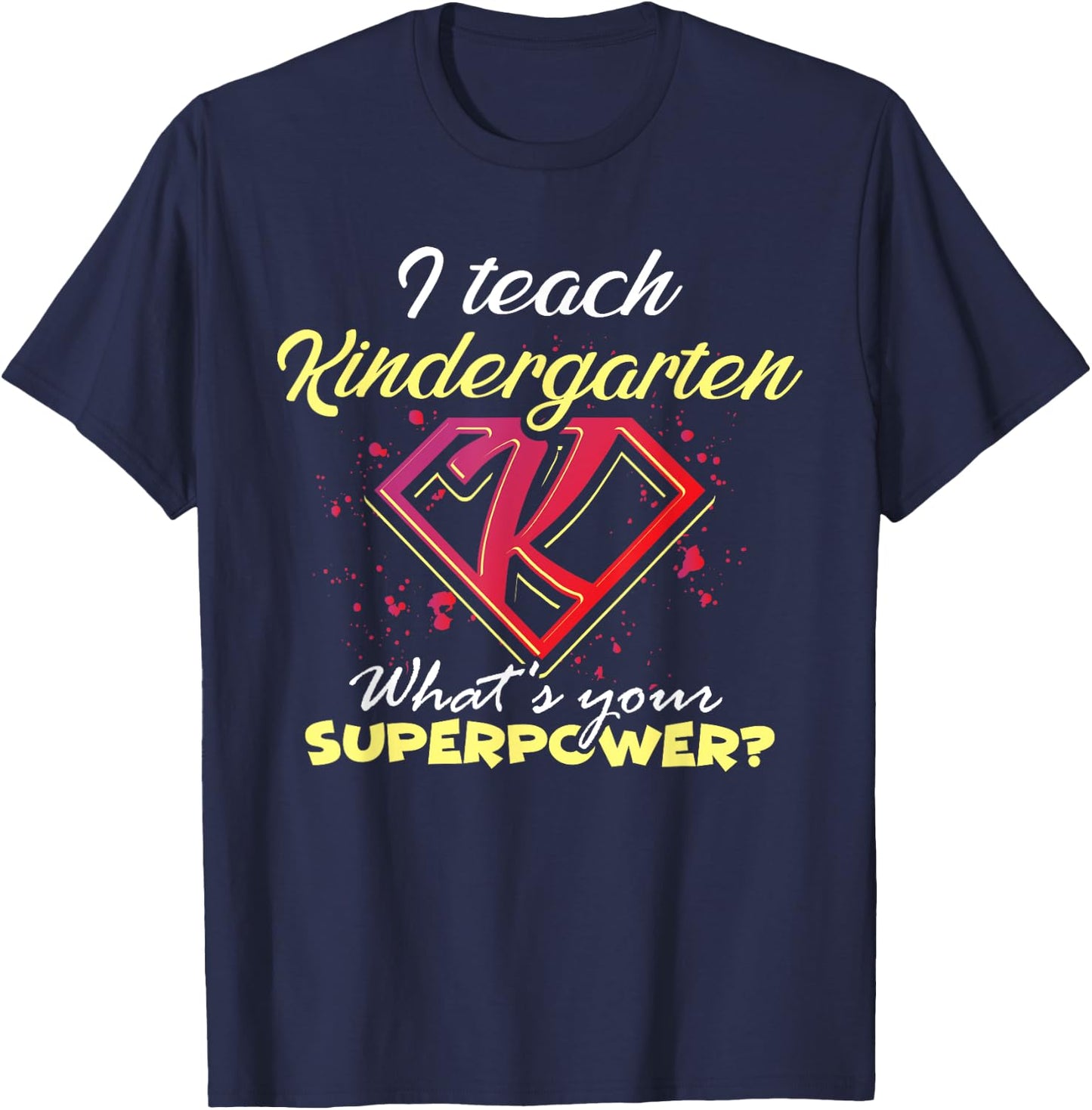 I Teach Kindergarten What's Your Superpower? Funny Teacher T-Shirt - T-Shirt | Navy