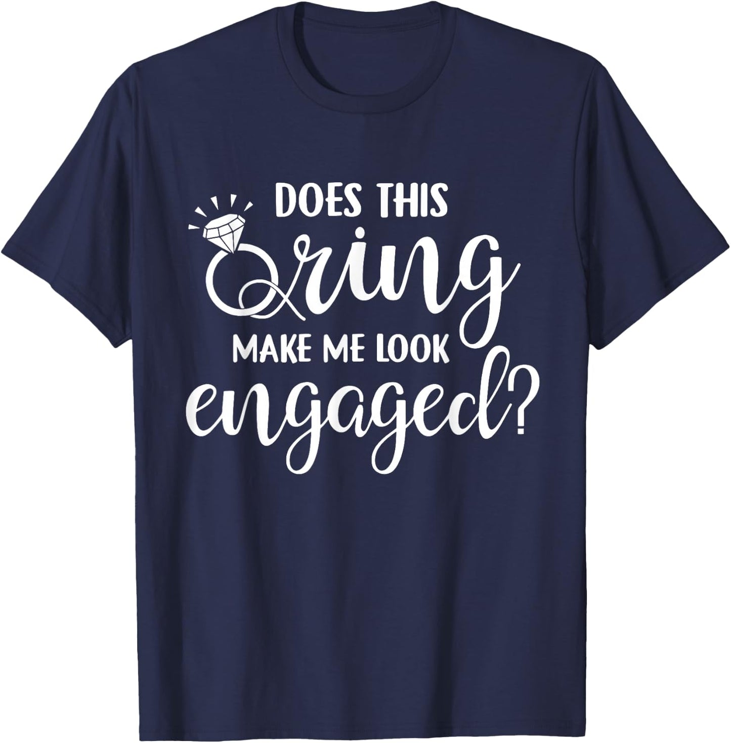 Does This Ring Make Me Look Engaged Wedding Gift T-Shirt - T-Shirt | Navy