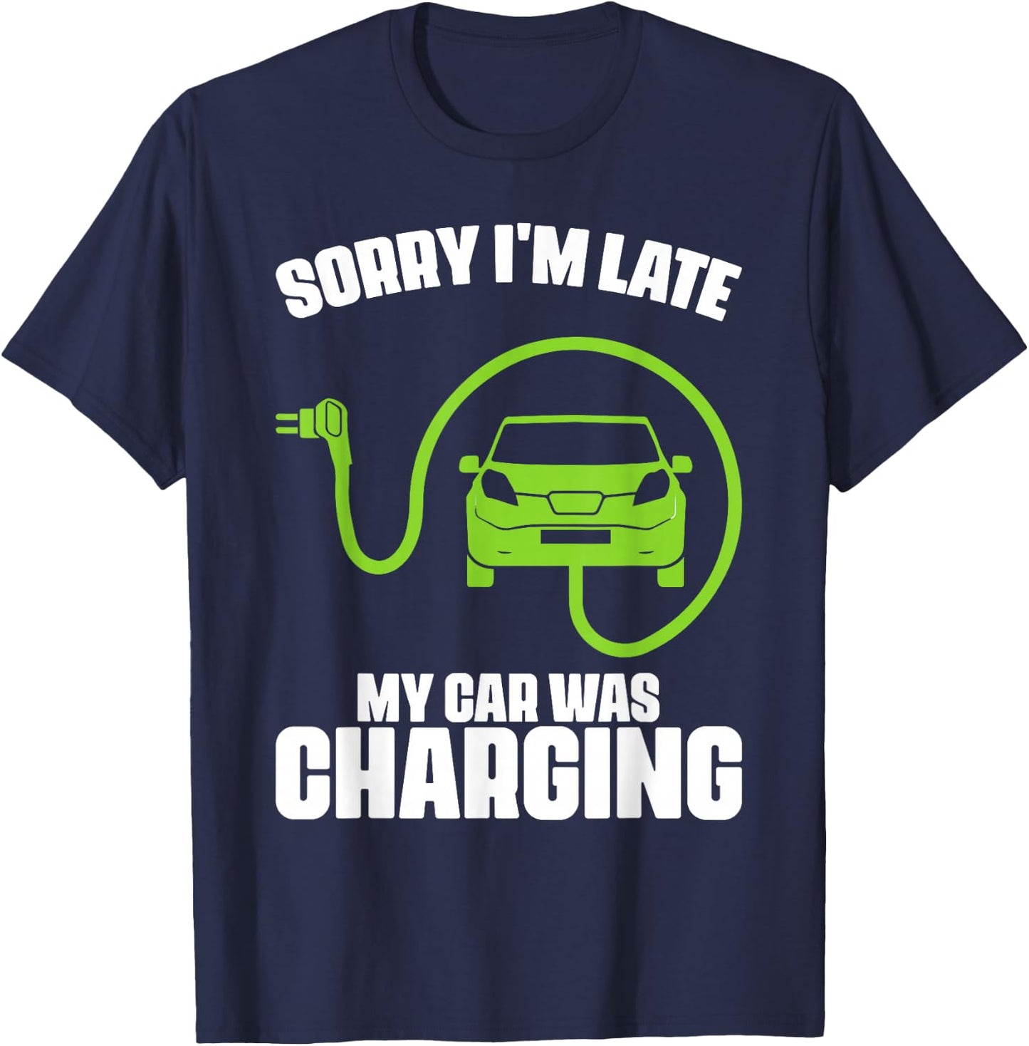 Sorry I'm Late My Car Was Charging Electric Car Drivers T-Shirt - T-Shirt | Navy