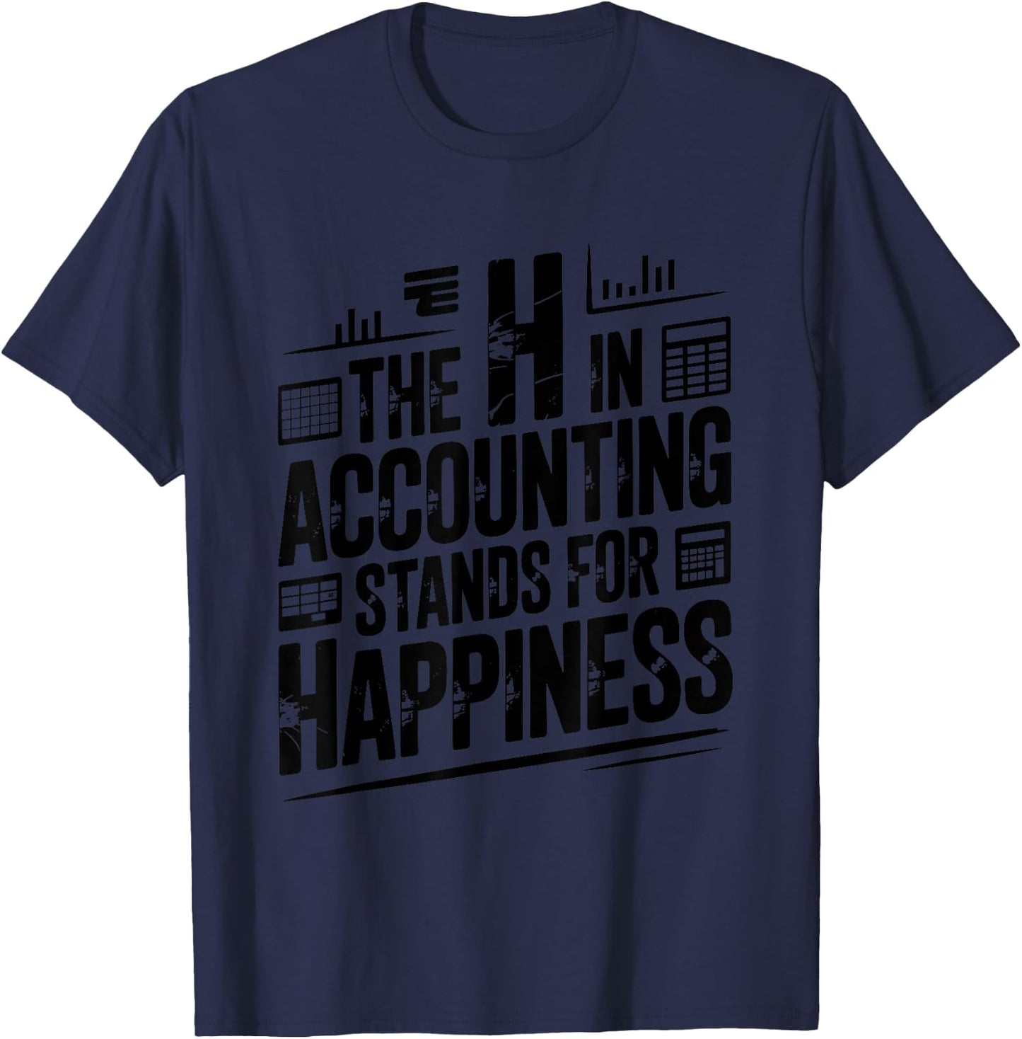 The H in Accounting Stands for Happiness, Accountant T-Shirt - T-Shirt | Navy