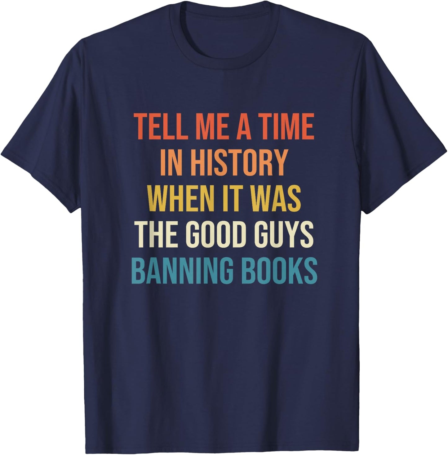 Tell Me A Time In History When It Was Good Guys Banning Book T-Shirt - T-Shirt | Navy
