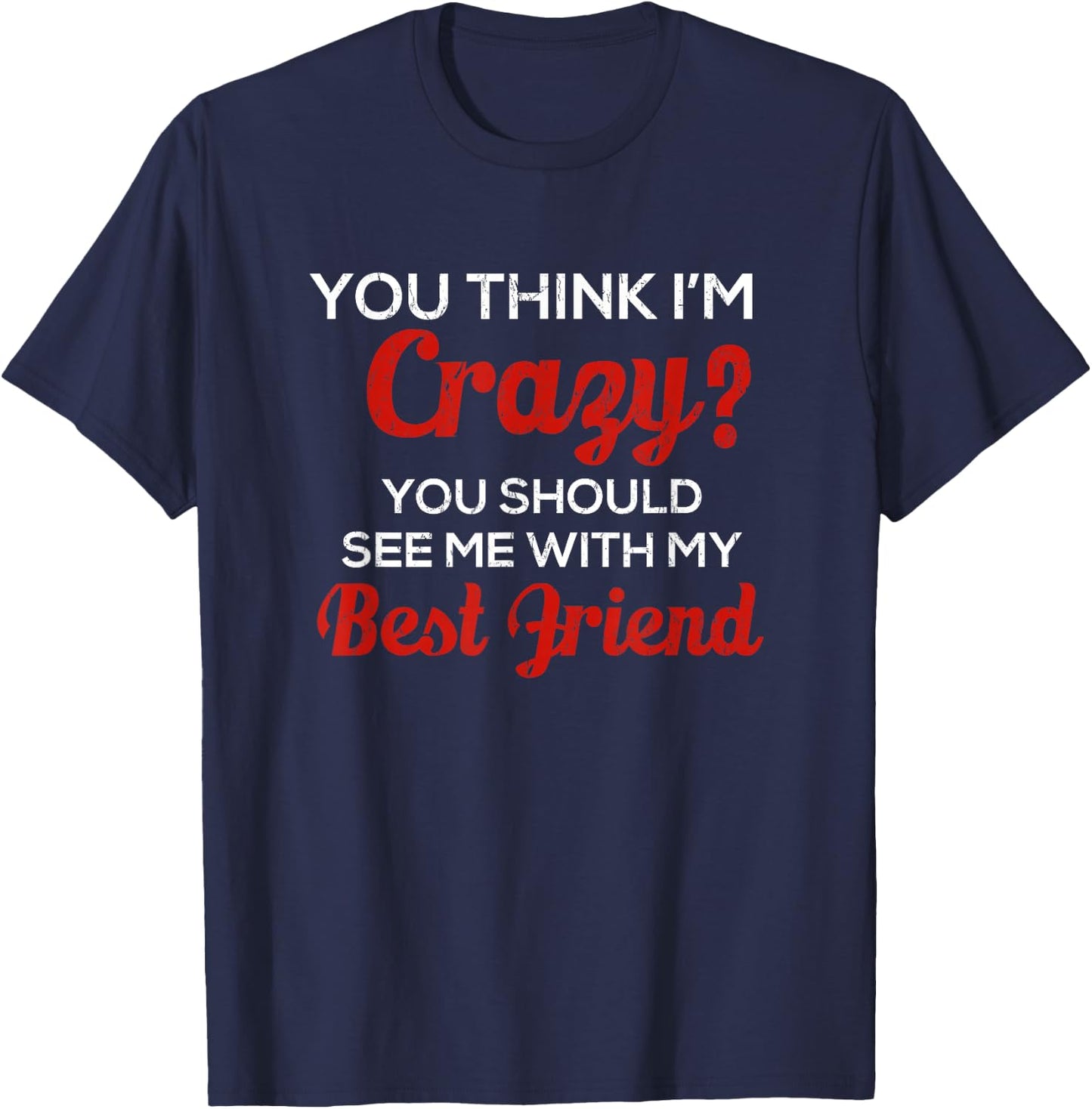 You Think I'm Crazy You Should See Me With My Best Friend T-Shirt - T-Shirt | Navy