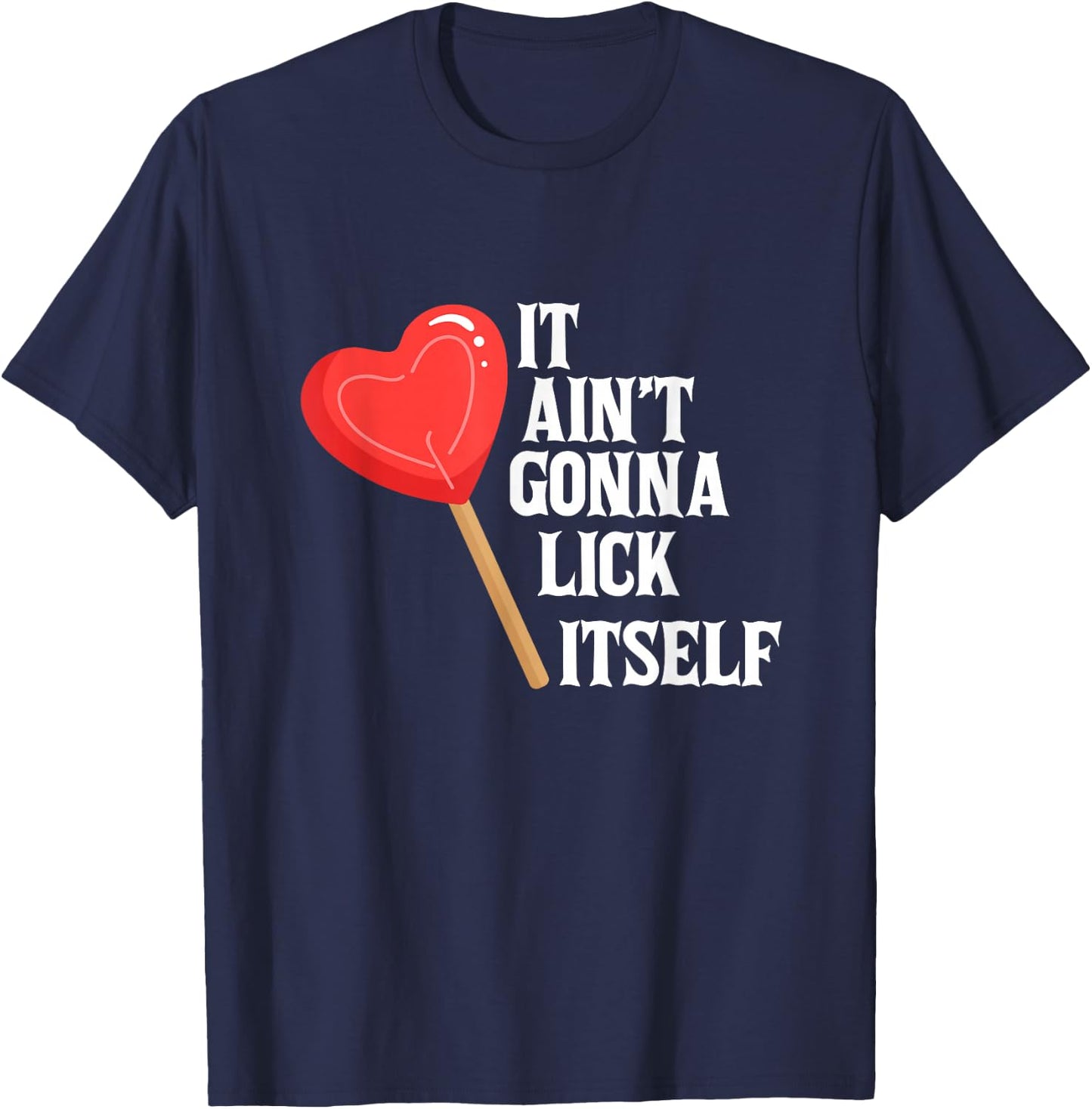 Valentine's Day Gift Cute Candy It Aint't Gonna Lick Itself T-Shirt - T-Shirt | Navy
