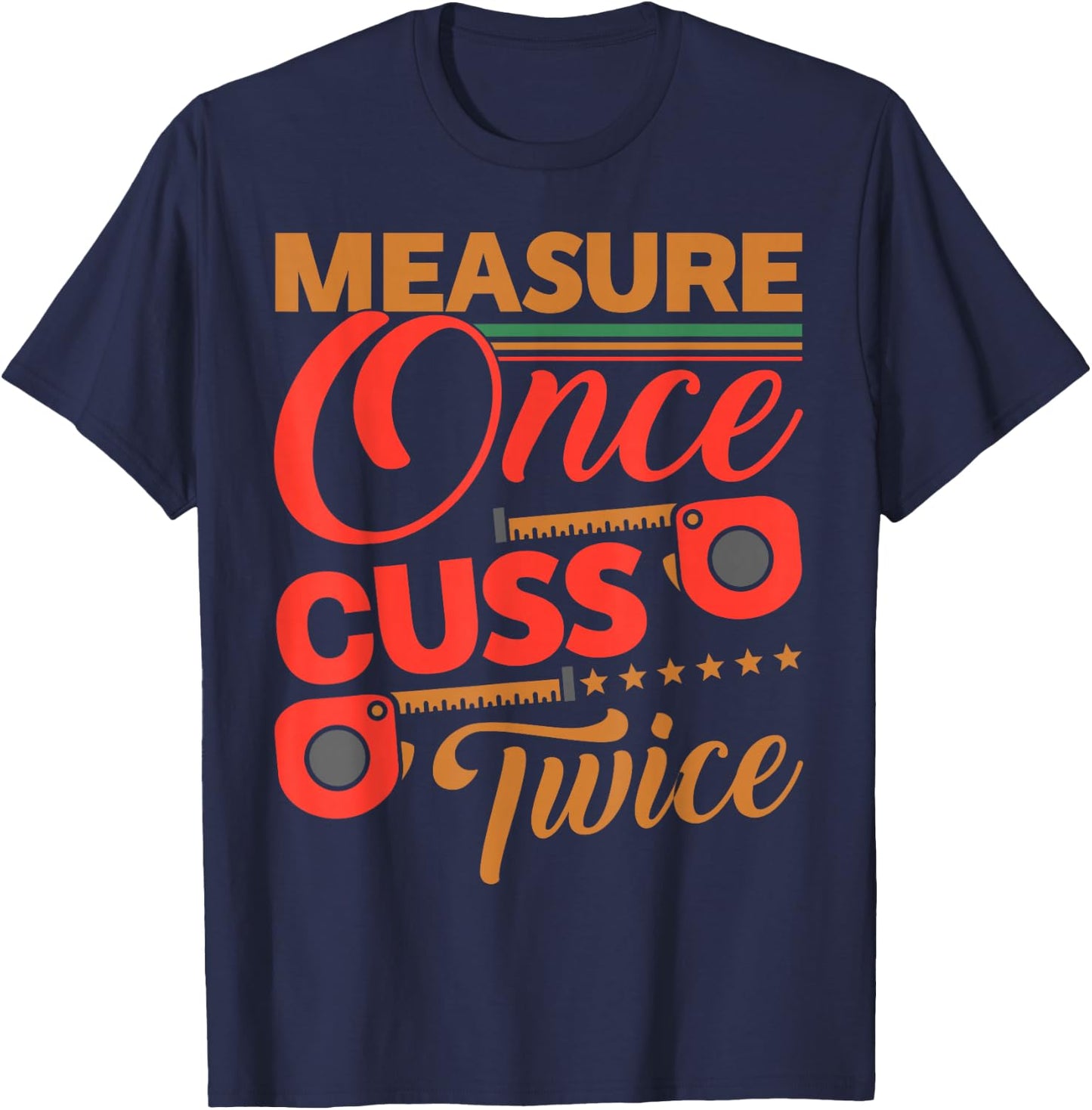 Measure Once Cuss Twice Shirt Funny Carpenter T-Shirt - T-Shirt | Navy
