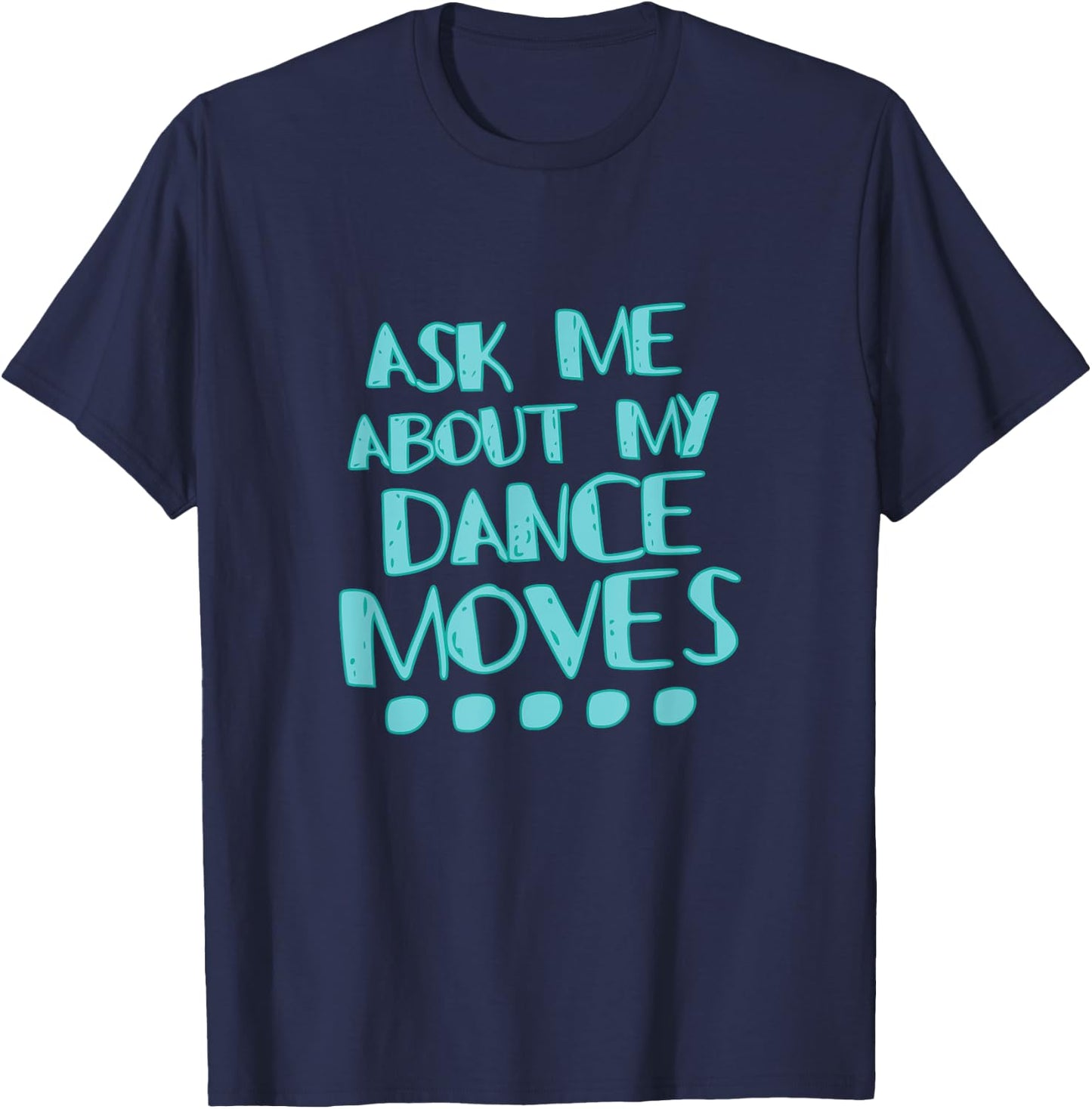 Ask Me About My Dance Moves Shirt Funny Dance T-Shirt - T-Shirt | Navy