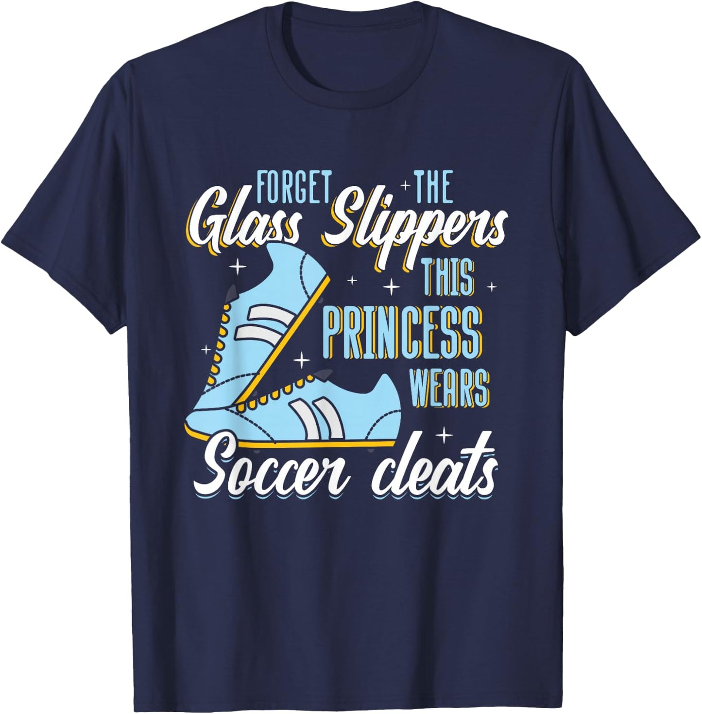 Forget Glass Slippers This Princess Wears Soccer Cleats T-Shirt - T-Shirt | Navy