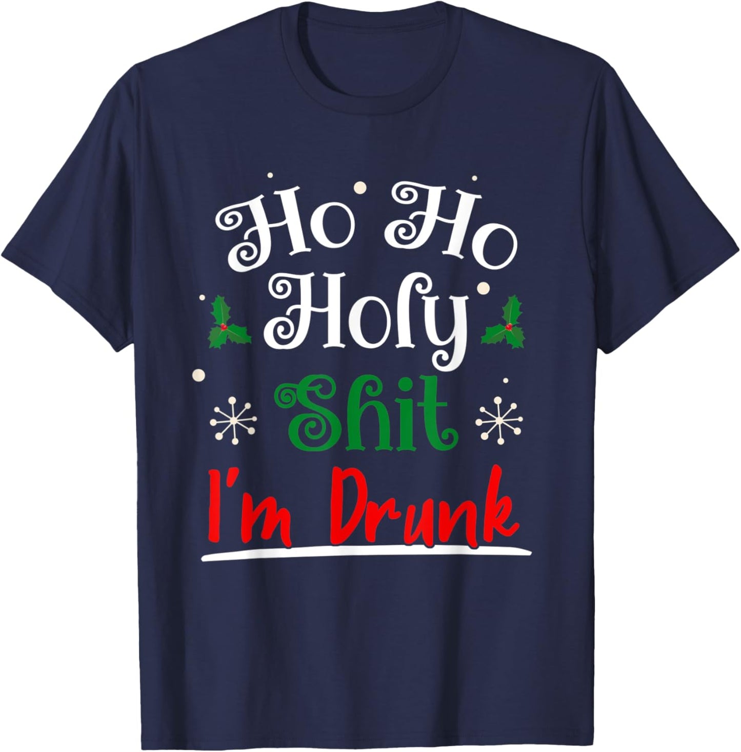 Ho Ho Holy Shit I'm Drunk Funny Christmas Drinking Idea Gift T-Shirt - T-Shirt | Navy