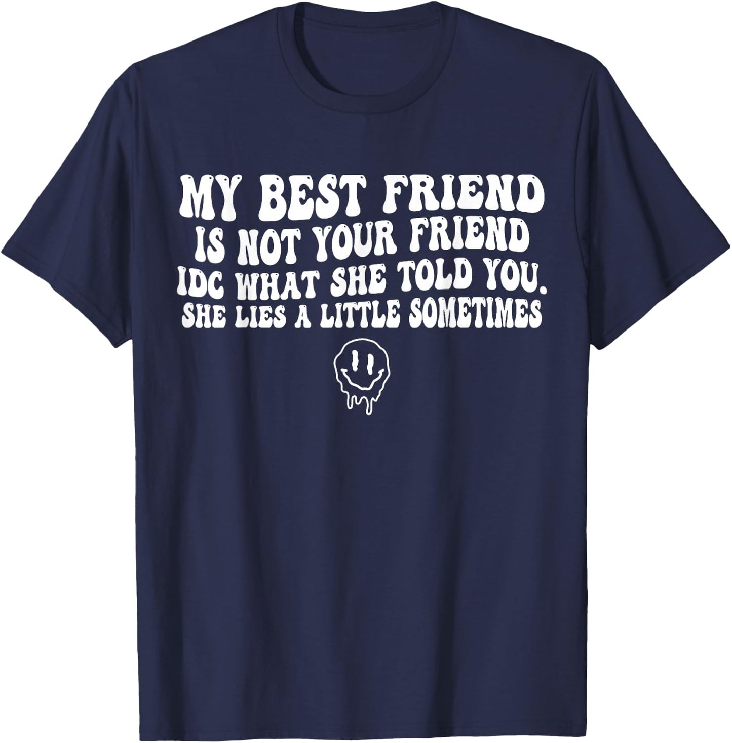 My Best Friend is Not Your Friend IDC What She Told T-Shirt - T-Shirt | Navy