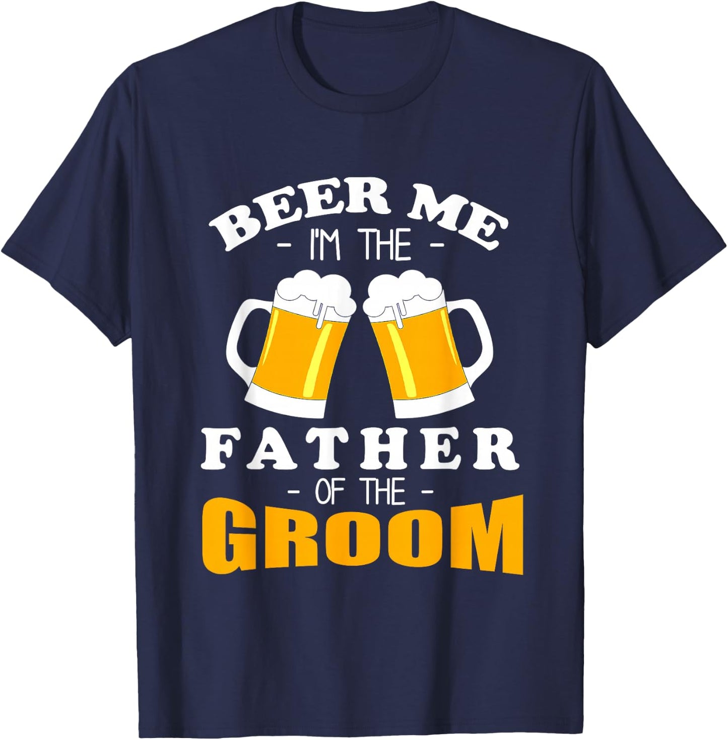 Beer Me I'm the Father of the Groom T-Shirt - T-Shirt | Navy