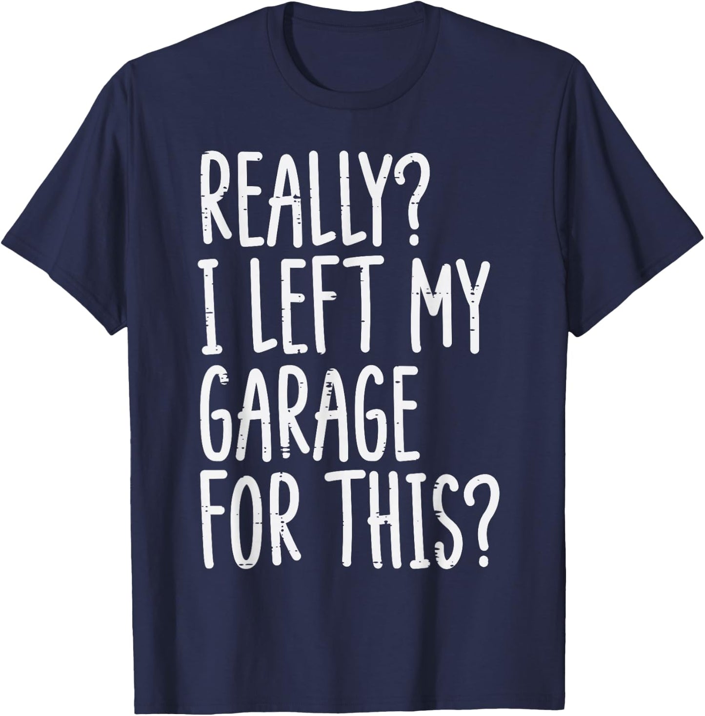Really I Left My Garage For This Funny Car Auto Mechanic Men T-Shirt - T-Shirt | Navy