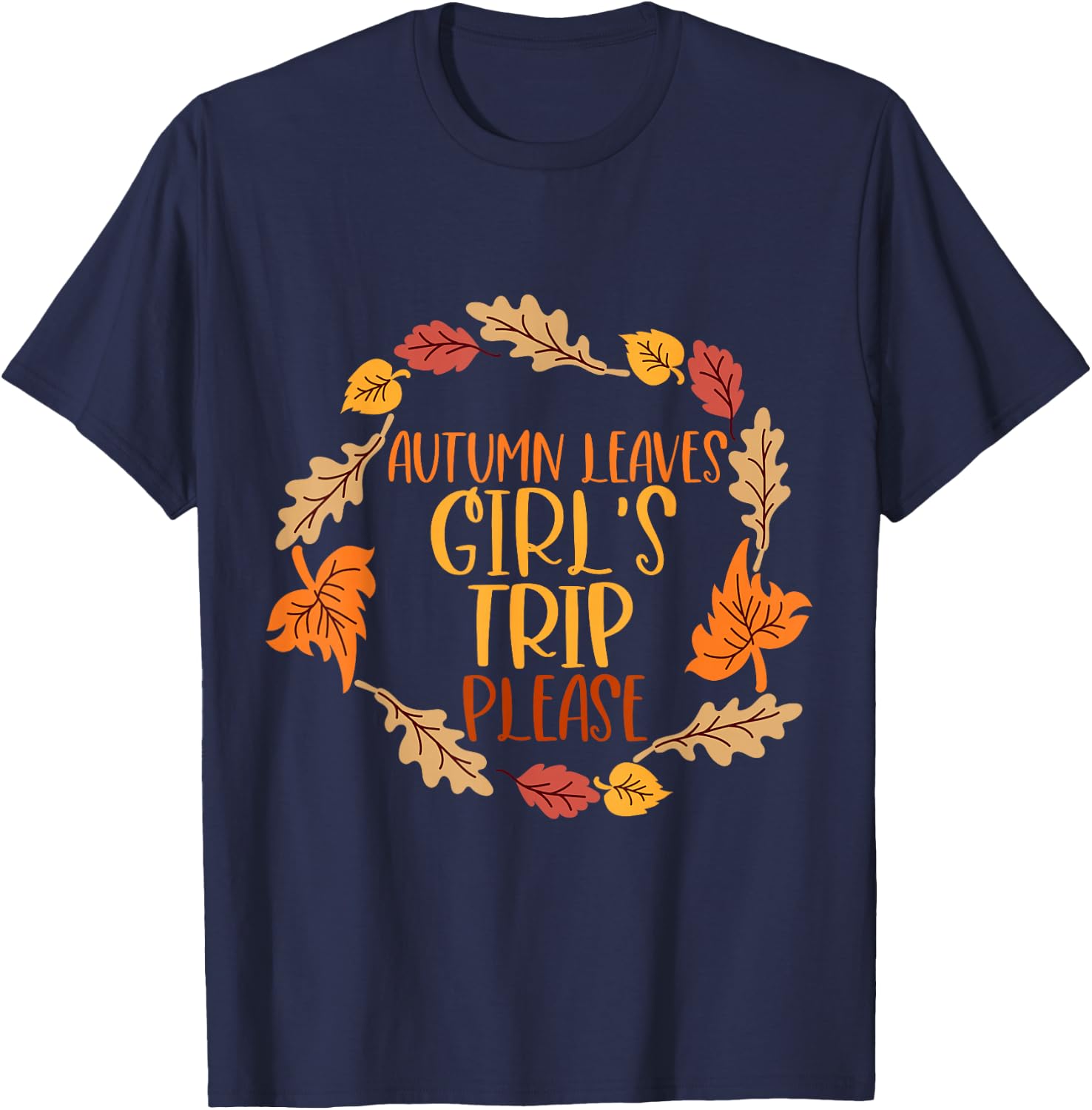Autumn Leaves And Girl's Trip Please, Fall Girl Squad Trip T-Shirt - T-Shirt | Navy