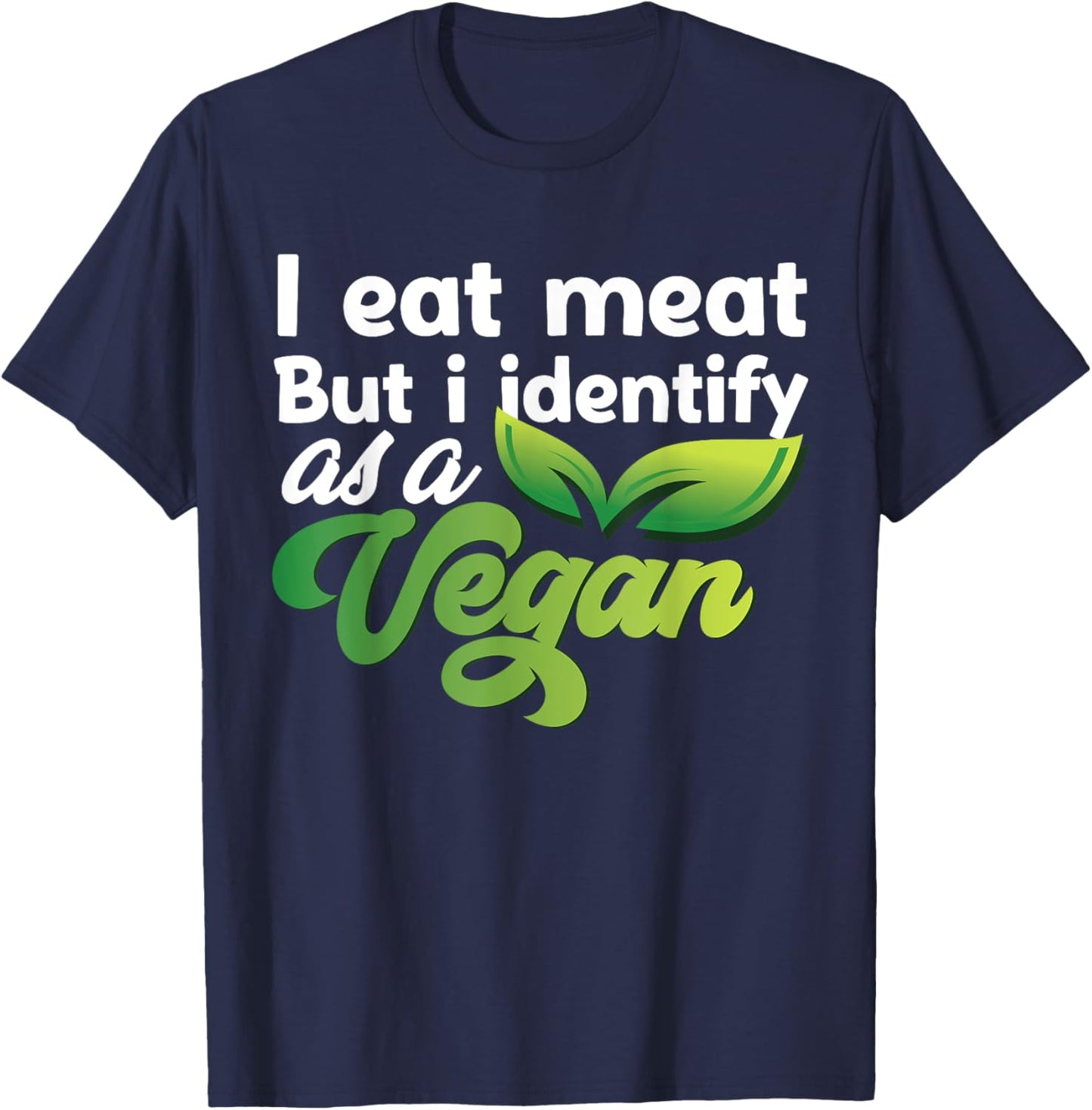 I Eat Meat But I Identify As A Vegan Funny Vegetarian T-Shirt - T-Shirt | Navy