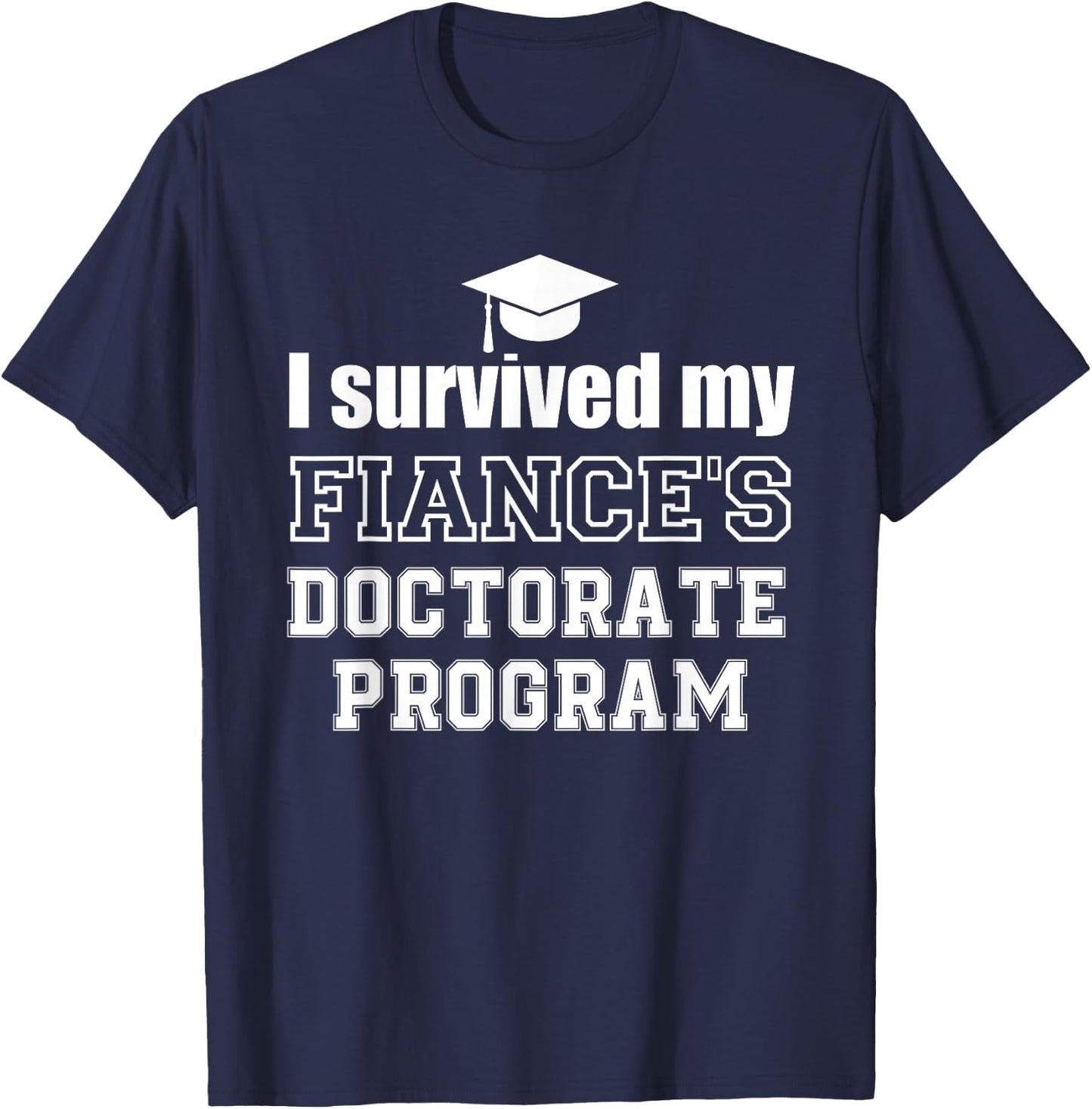 I survived my fiance's Doctorate Program doctoral graduate T-Shirt - T-Shirt | Navy