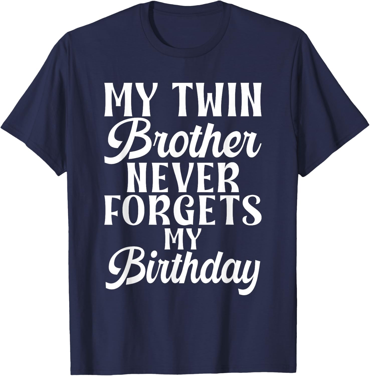 My Twin Brother Never Forgets My Birthday Funny Twin Brother T-Shirt - T-Shirt | Navy