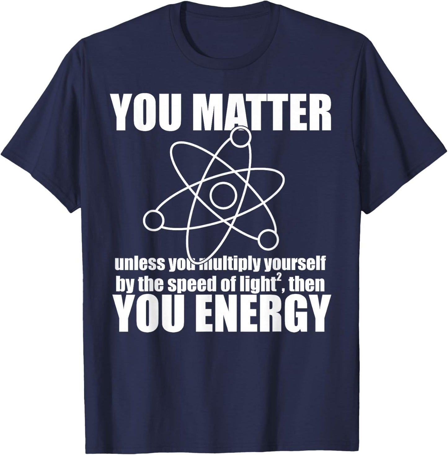YOU MATTER unless you multiply yourself ENERGY Science Meme T-Shirt - T-Shirt | Navy