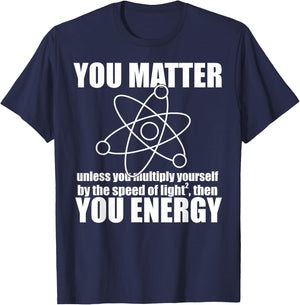 YOU MATTER unless you multiply yourself ENERGY Science Meme T-Shirt - T-Shirt | Navy