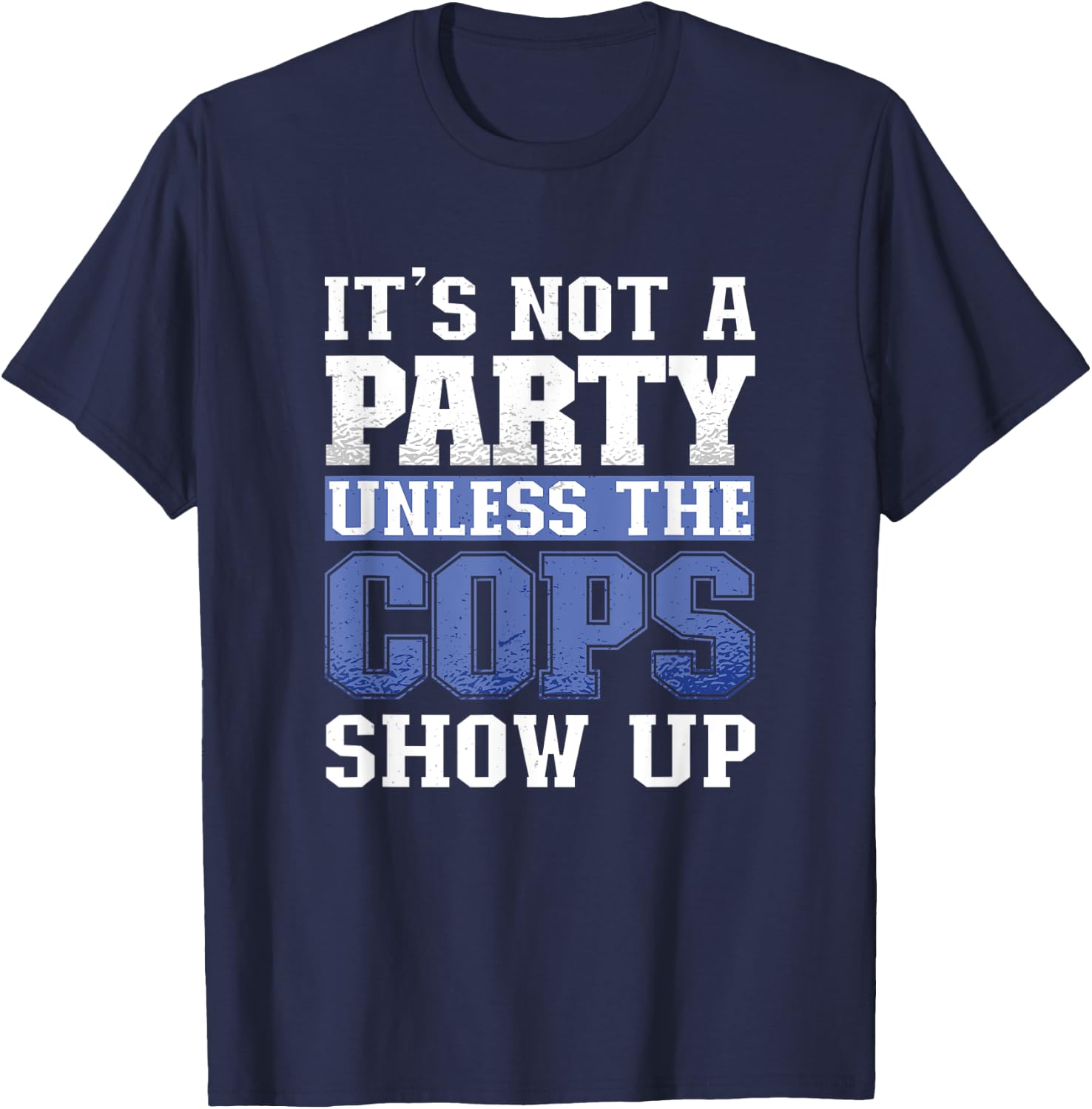 It's Not A Party Unless The Cops Show Up Police Officer T-Shirt - T-Shirt | Navy