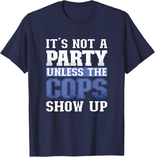 It's Not A Party Unless The Cops Show Up Police Officer T-Shirt - T-Shirt | Navy