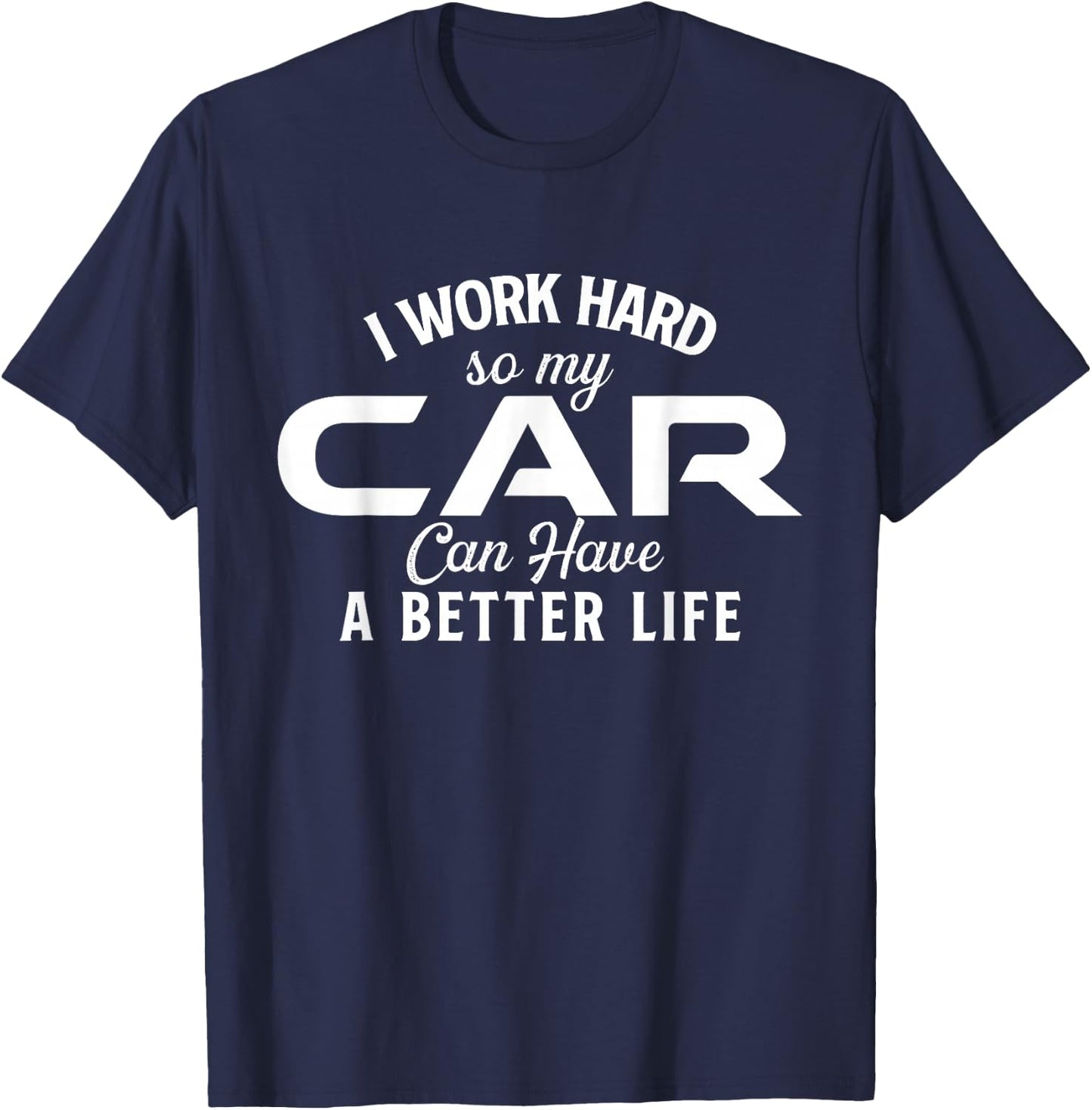 I Work Hard So My Car Can Have A Better Life - Car Lover T-Shirt - T-Shirt | Navy