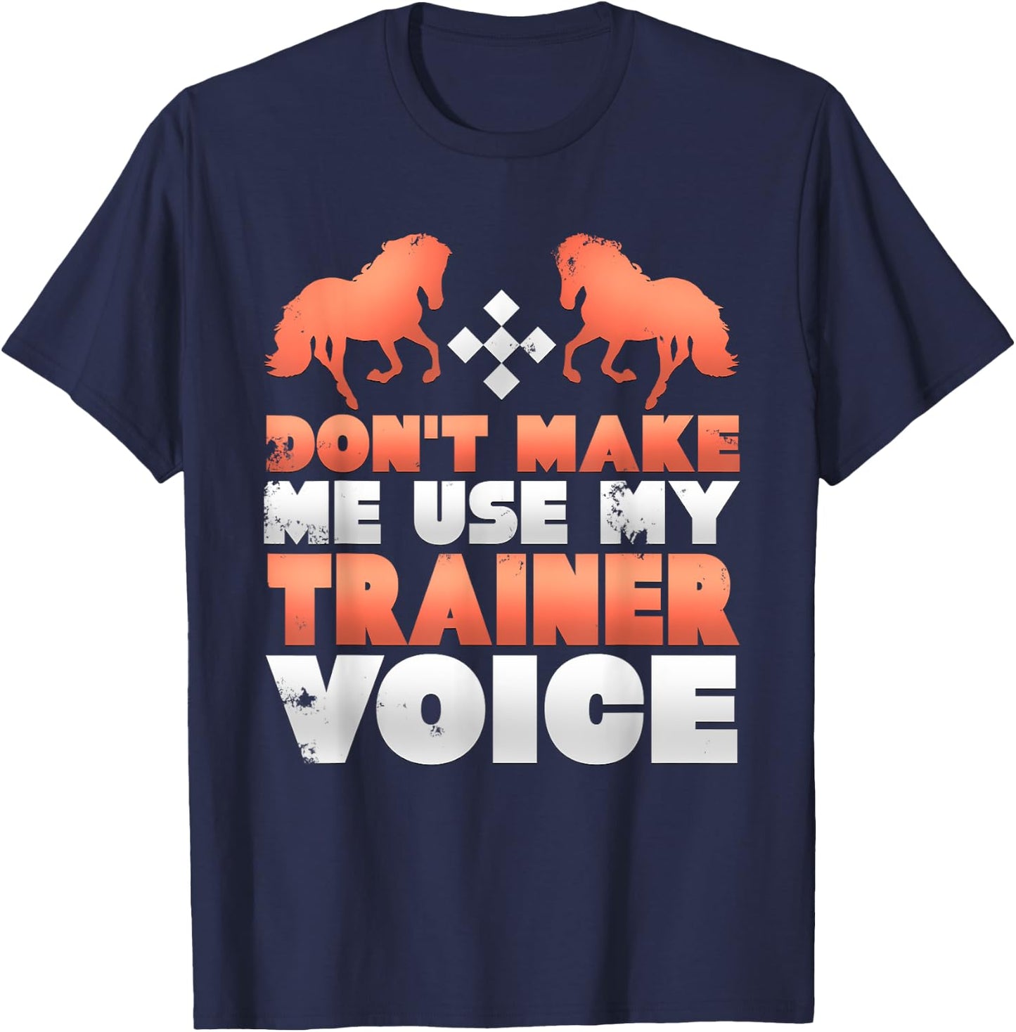 Don't Make Me Use My Horse Trainer Voice T-Shirt - T-Shirt | Navy