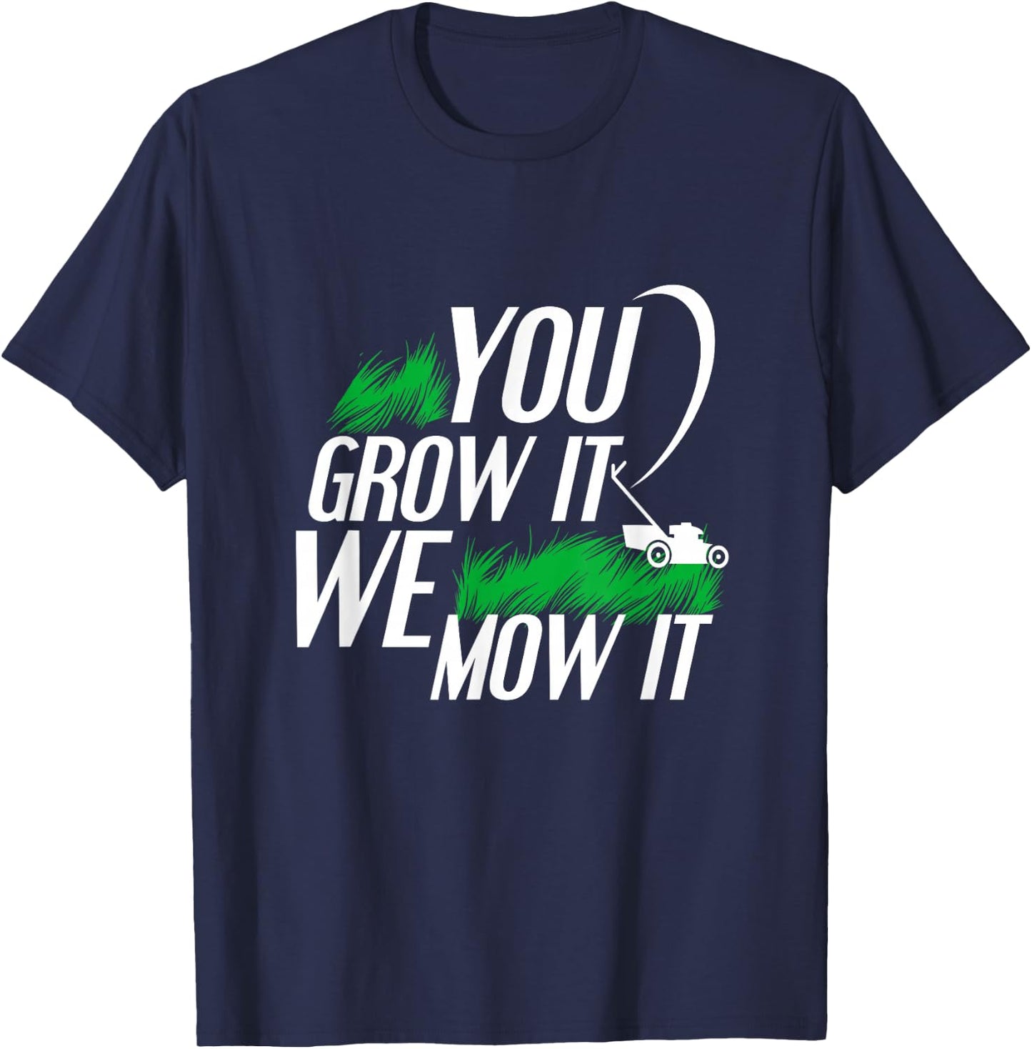 You Grow It We Mow It Funny Lawncare Business Owner T-Shirt - T-Shirt | Navy