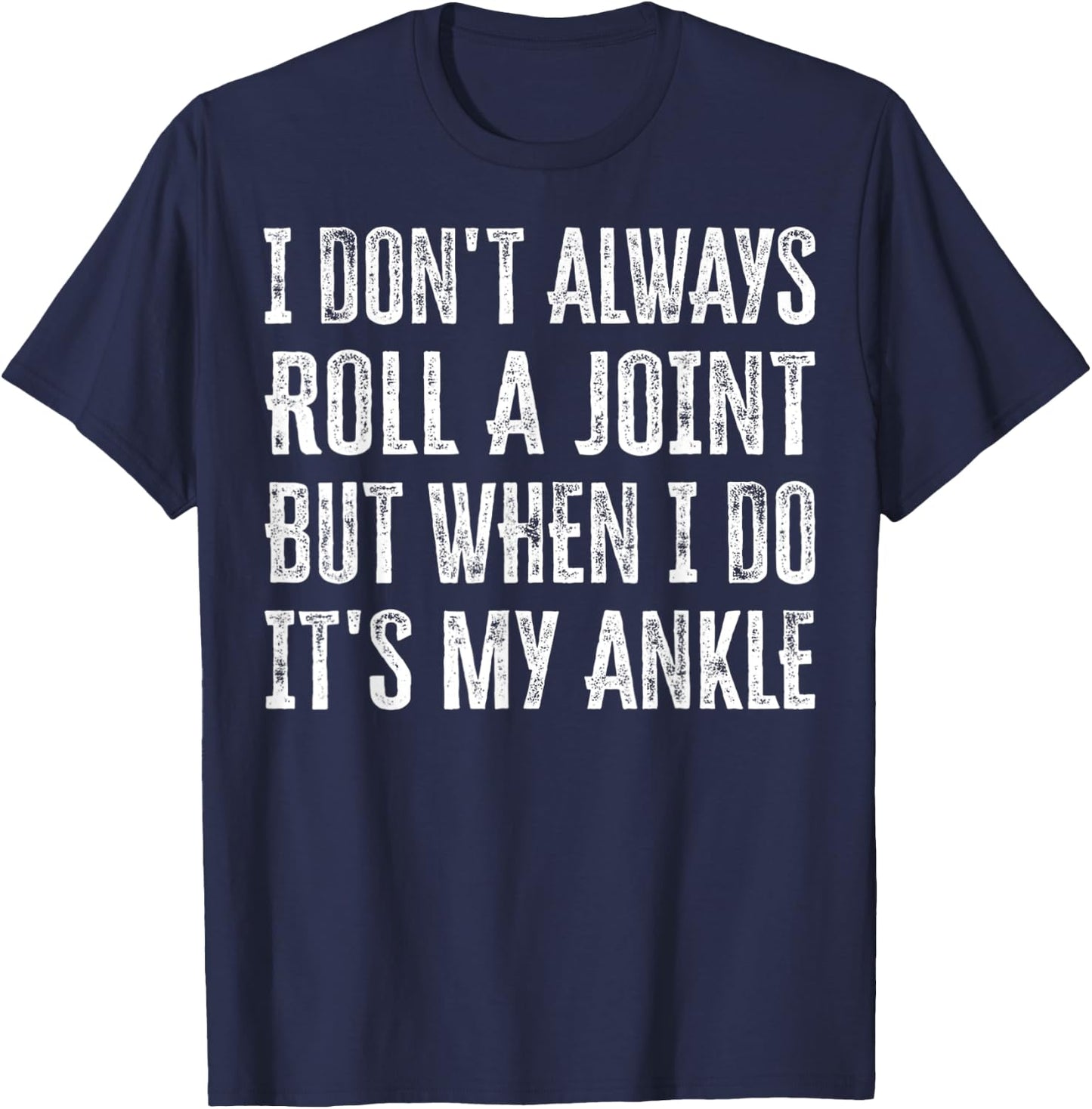 I Don't Always Roll A Joint But When I Do , It's My Ankle T-Shirt - T-Shirt | Navy