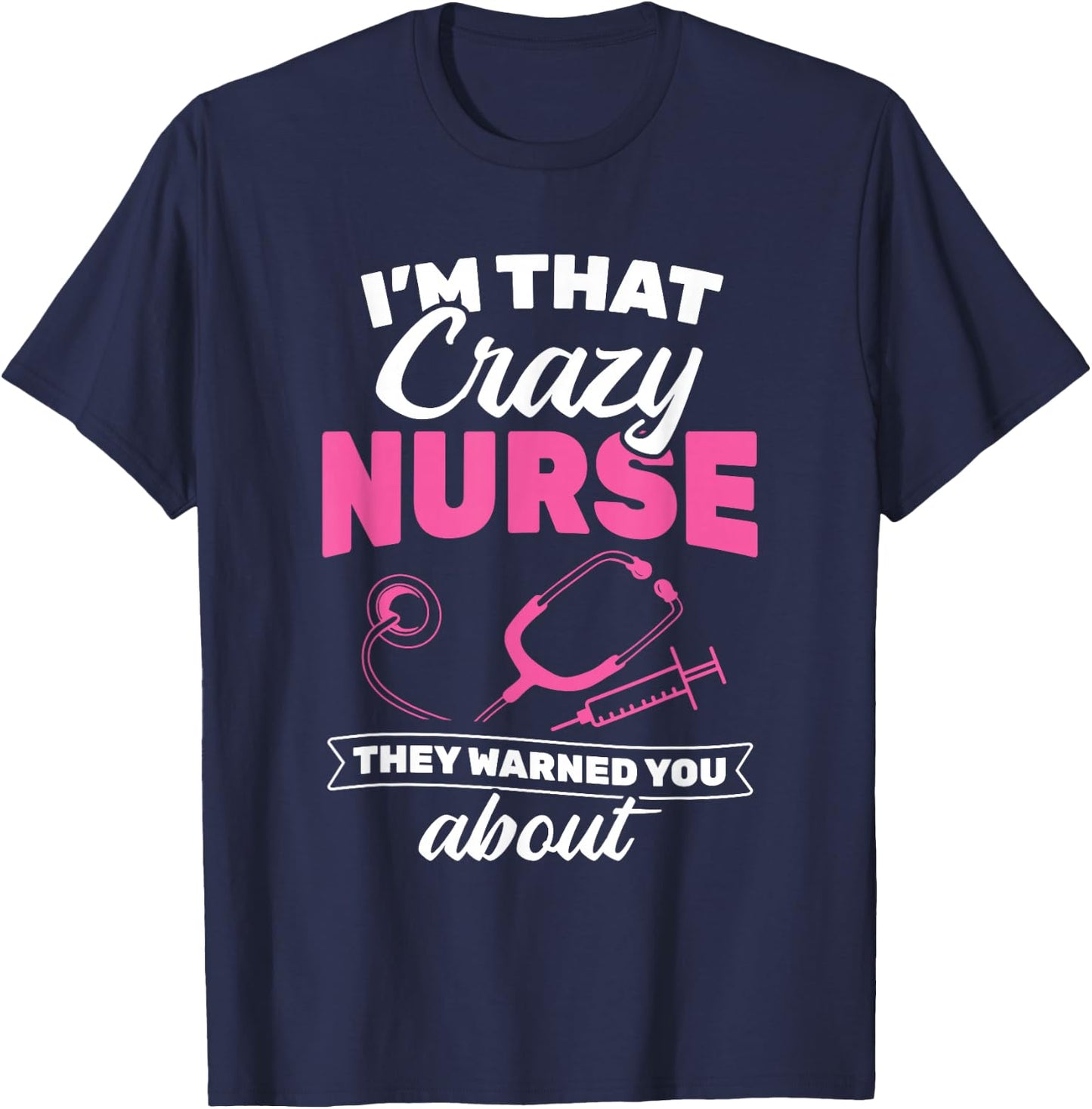 I'm That Crazy Nurse They Warned About RN Nurse T-Shirt - T-Shirt | Navy