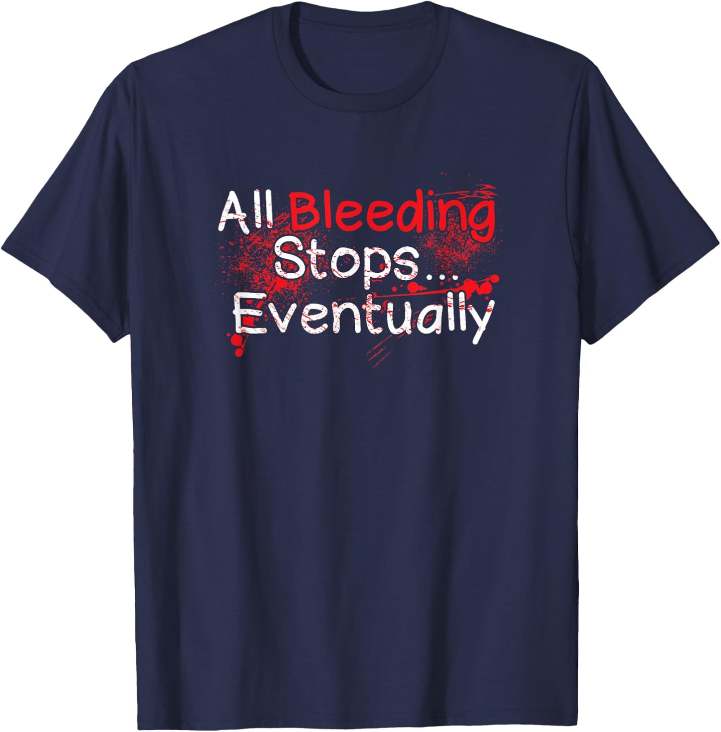 Funny Survival Quote - Bleeding Stops Eventually T-Shirt - T-Shirt | Navy