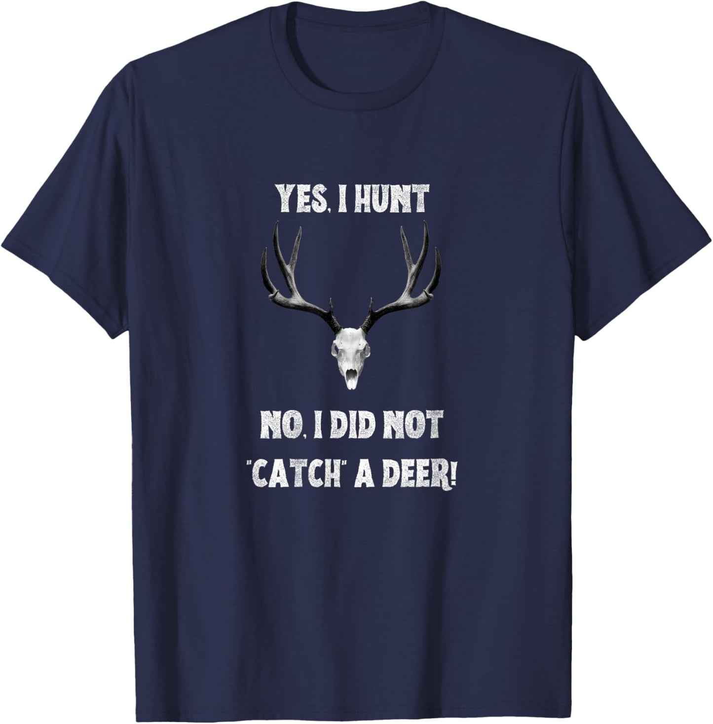 Funny Yes I Hunt. No I Did Not Catch a Deer T-Shirt - T-Shirt | Navy
