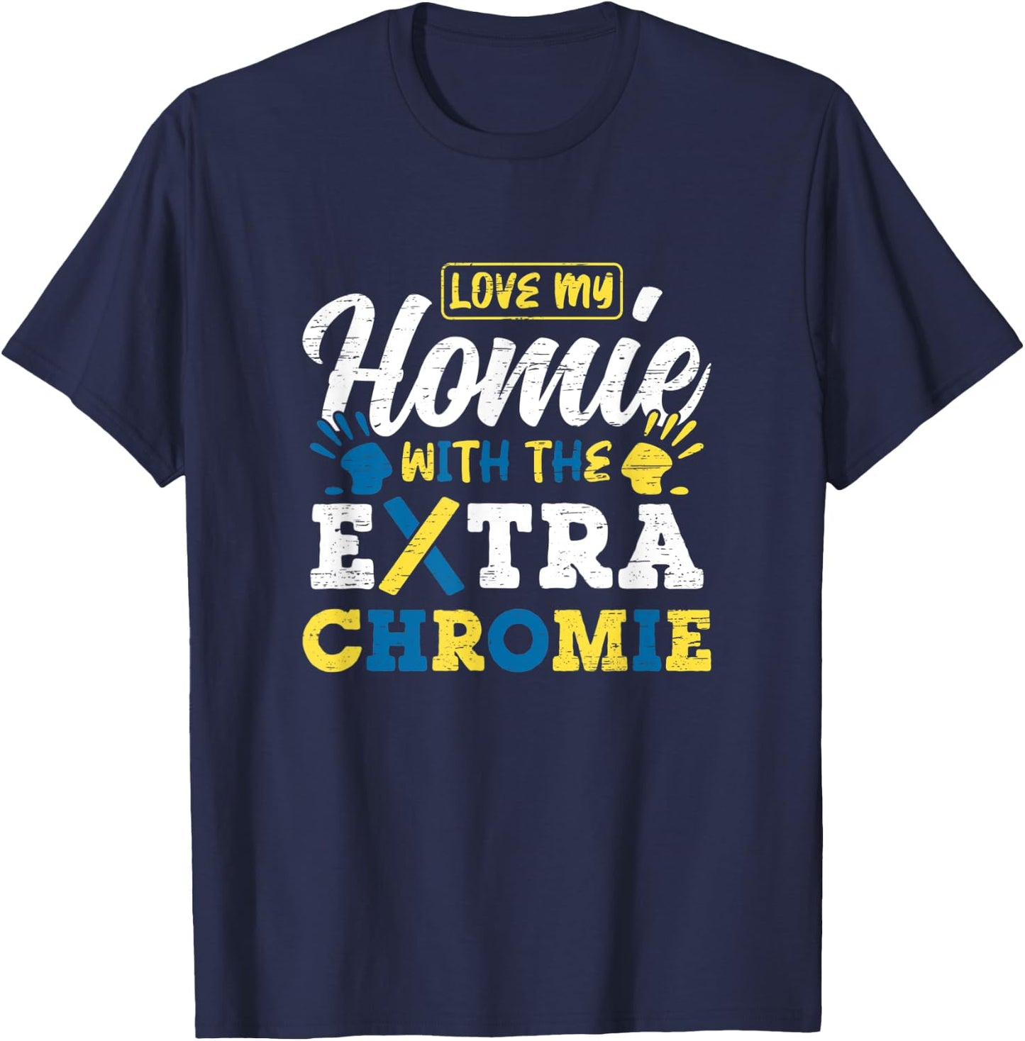 Love My Homie With The Extra Chromie T-Shirt - T-Shirt | Navy
