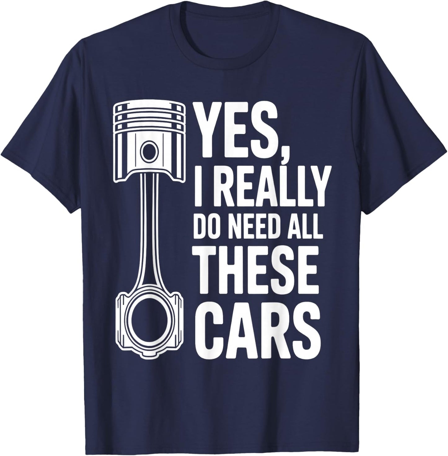 Yes I Really Do Need All These Cars Funny Car Mechanic T-Shirt - T-Shirt | Navy