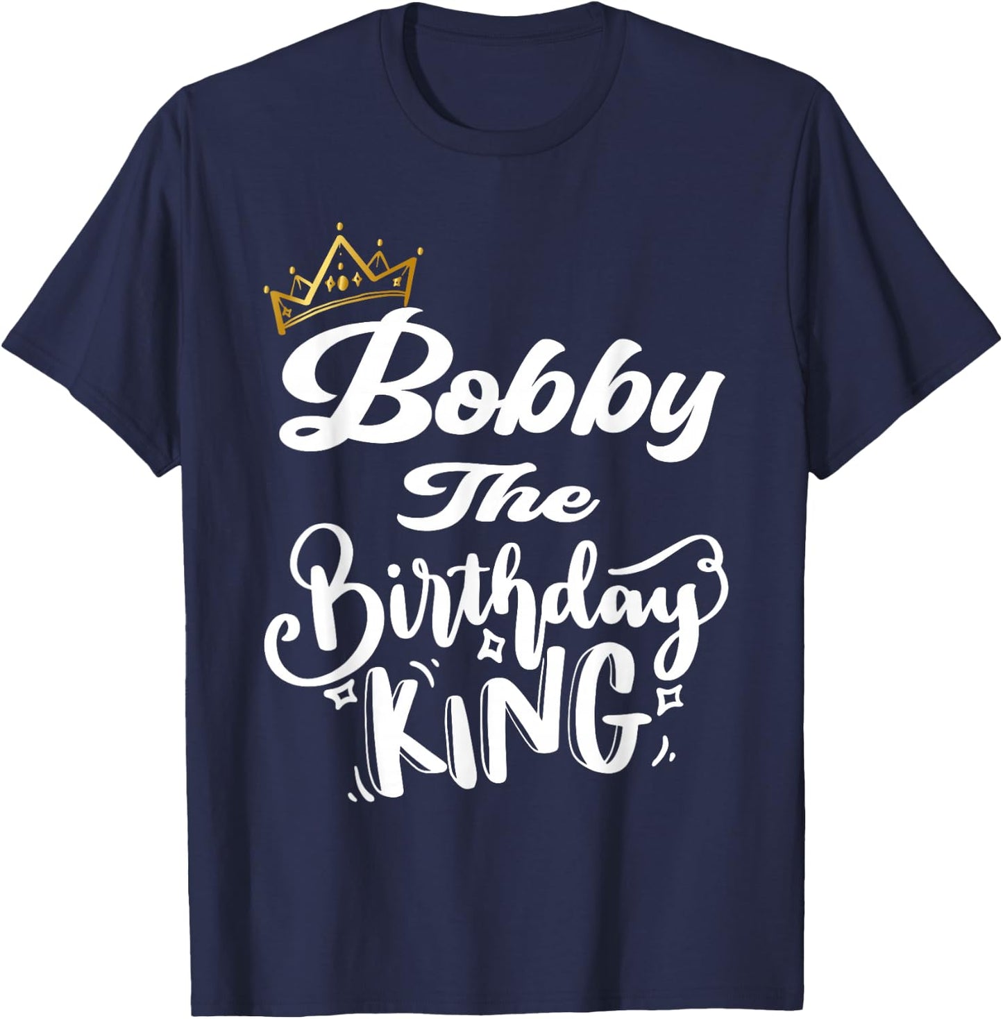 Bobby The Birthday King Happy Birthday Shirt Men Boys Teens T-Shirt - T-Shirt | Navy