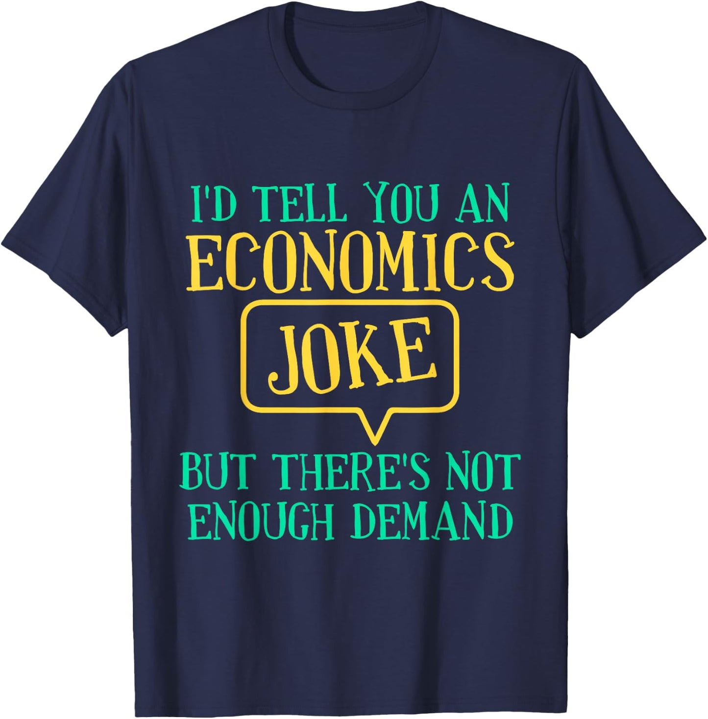 I'd Tell You An Economics Joke Funny Economist Economics T-Shirt - T-Shirt | Navy