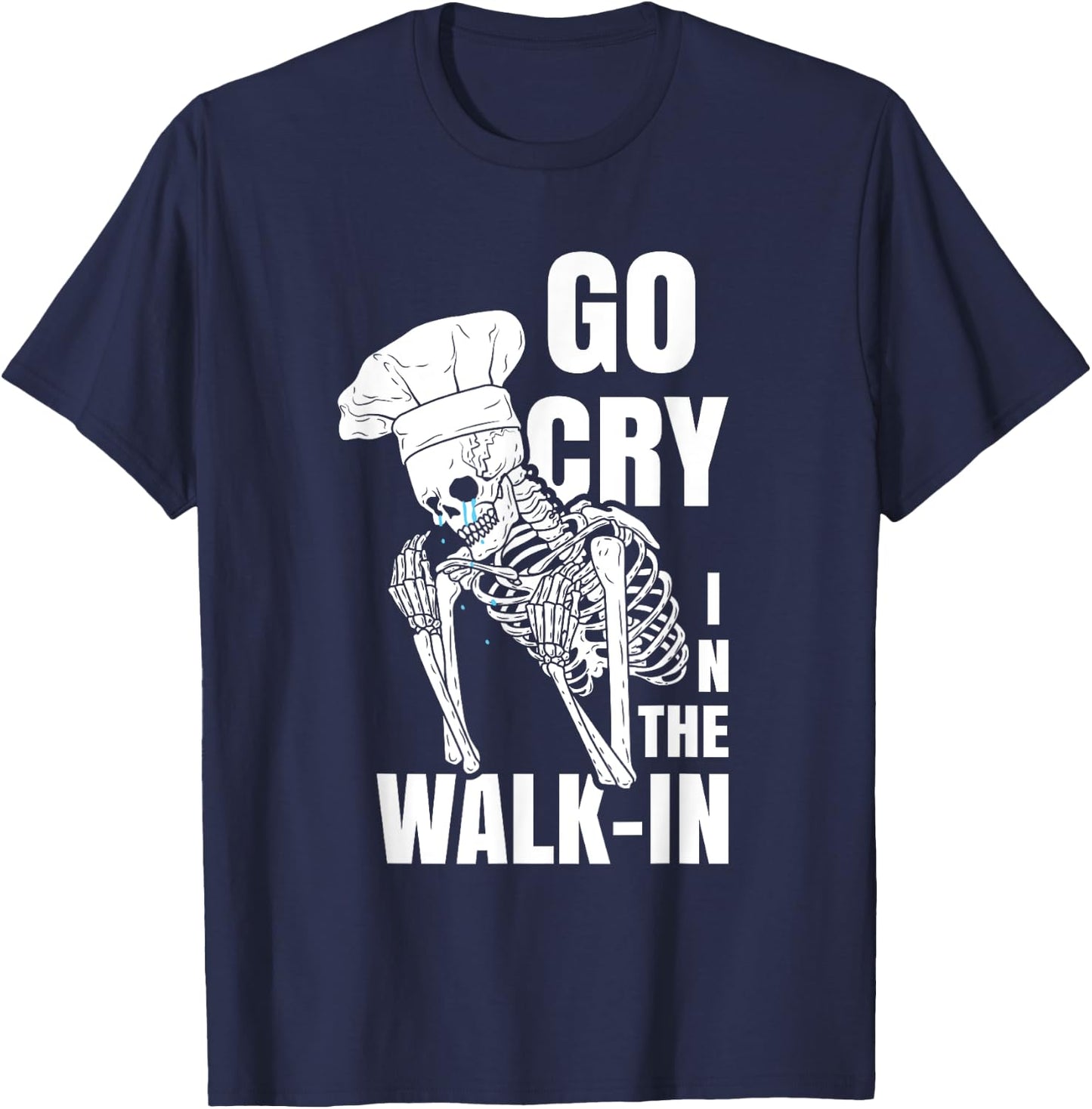 Go Cry in the Walk-in Restaurant Kitchen Chef Work Joke T-Shirt - T-Shirt | Navy
