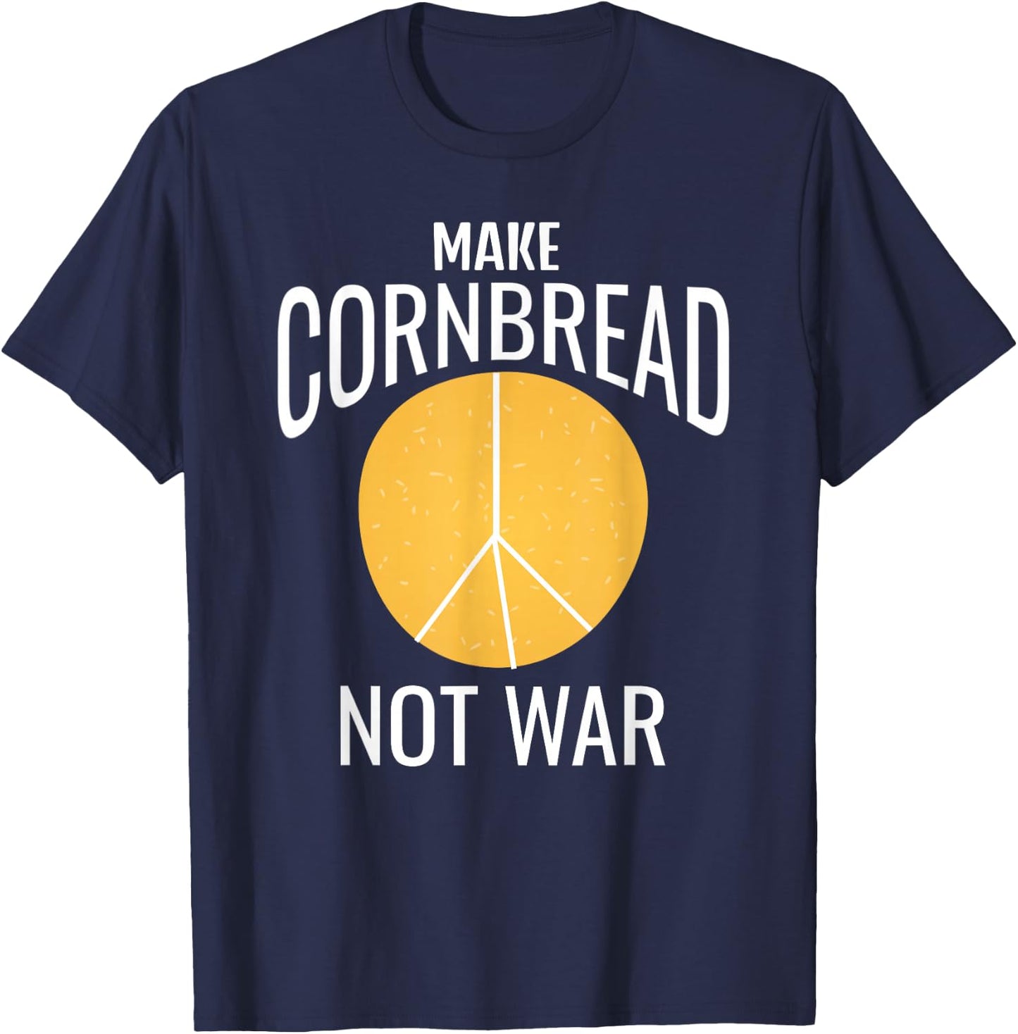 Make Cornbread Not War Shirt Protest Peace T-Shirt - T-Shirt | Navy