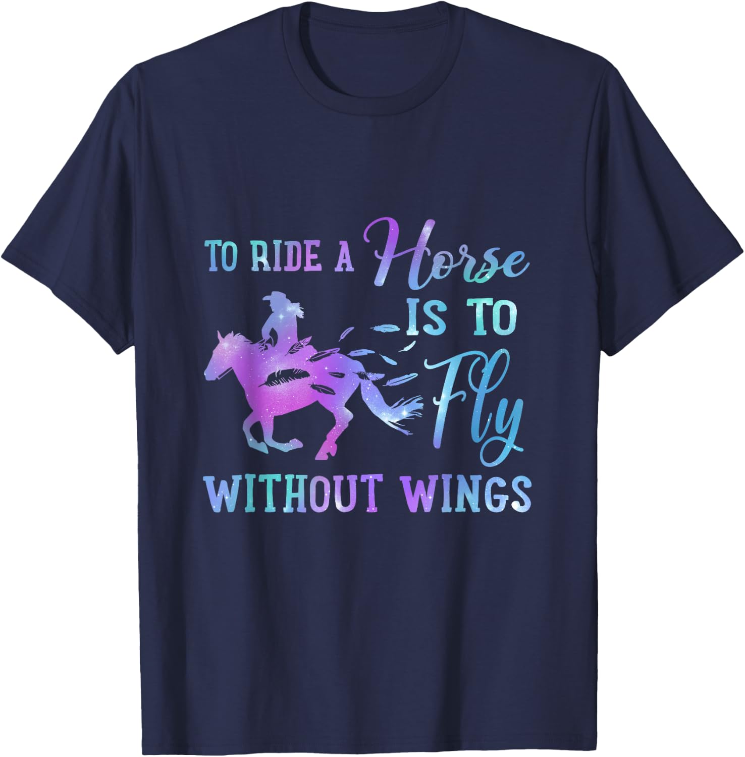 To Ride A Horse Is To Fly Without Wings Horse Riding Lovers T-Shirt - T-Shirt | Navy
