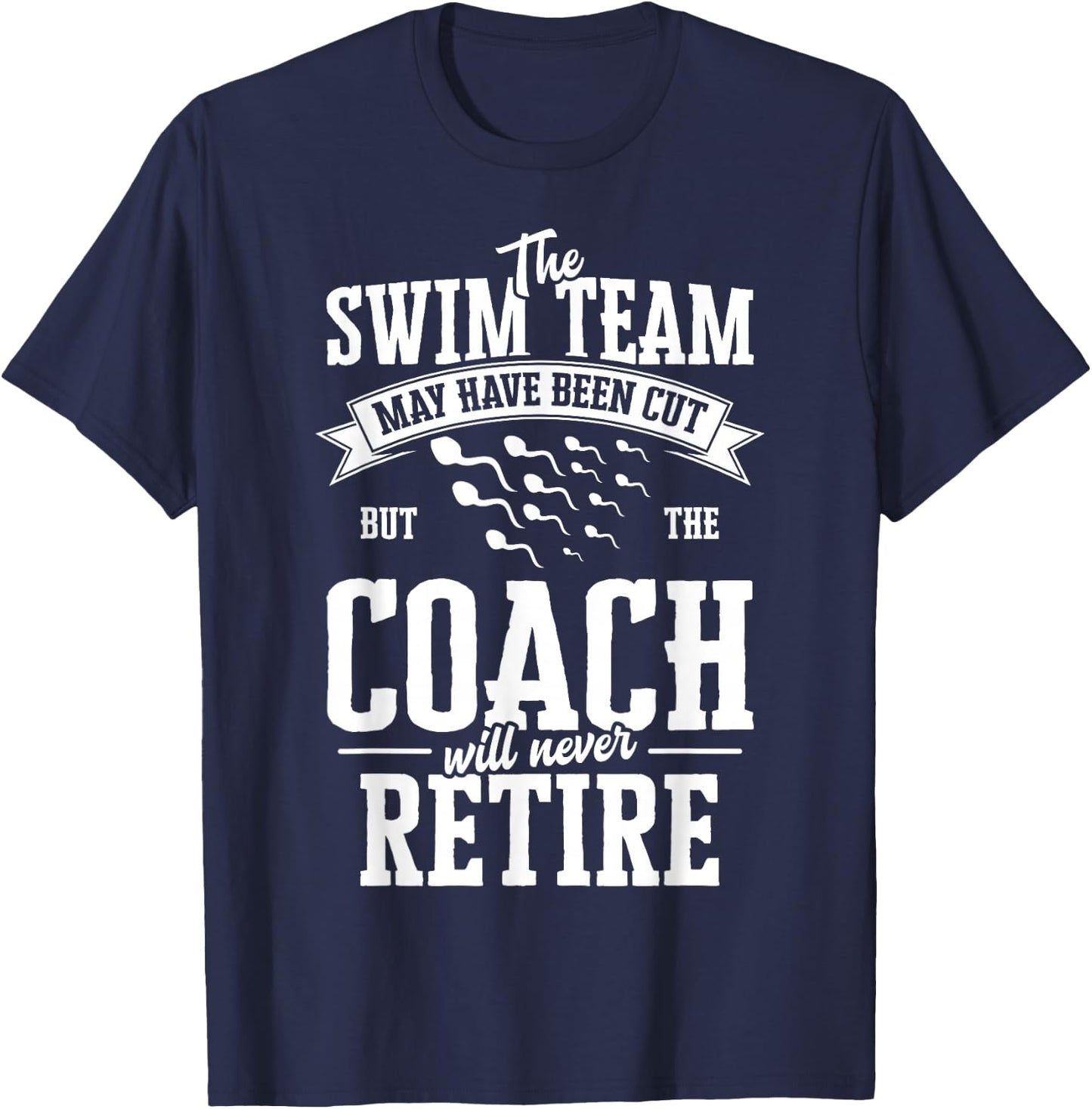The Swim Team May have been Cut but the Coach Vasectomy T-Shirt - T-Shirt | Navy