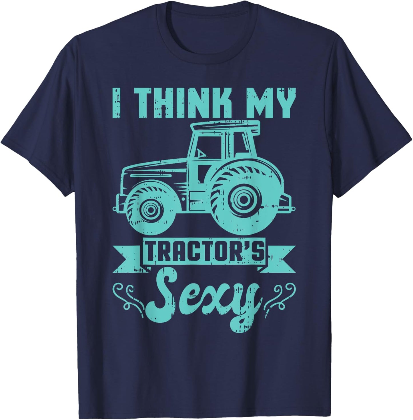 I Think My Tractor's Are Sexy Farmer Farming Agriculture T-Shirt - T-Shirt | Navy