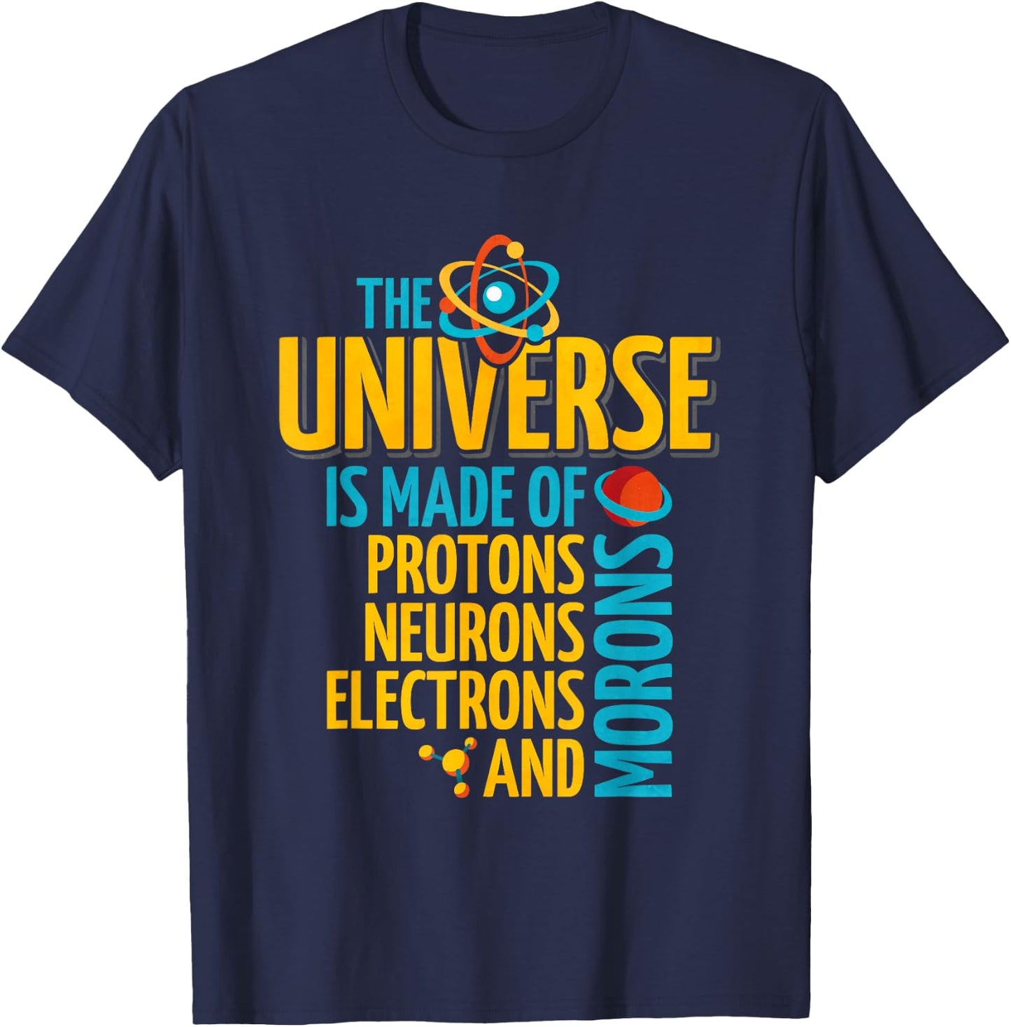 The Universe Is Made Of Protons Neurons Electrons And Morons T-Shirt - T-Shirt | Navy